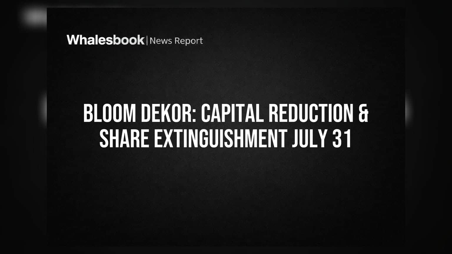 Bloom Dekor Sets July 31 Record Date for Capital Reduction and Share Extinguishment