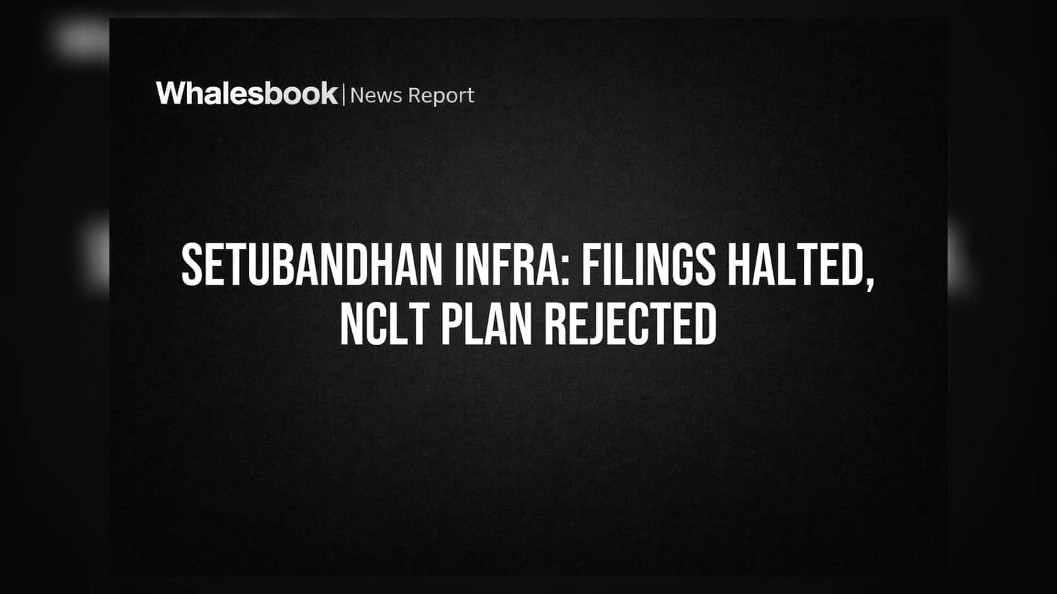 Setubandhan Infrastructure Fails Filings Amidst CIRP and NCLT Plan Rejection