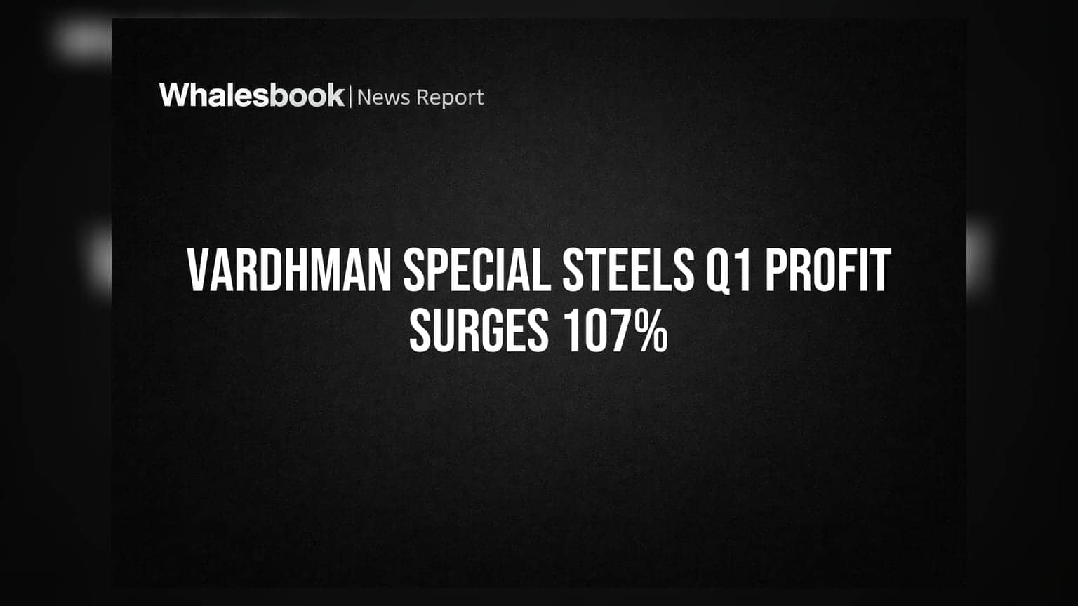 Vardhman Special Steels Q1 FY27 Profit Doubles to ₹41.19 Cr on 12% Revenue Rise