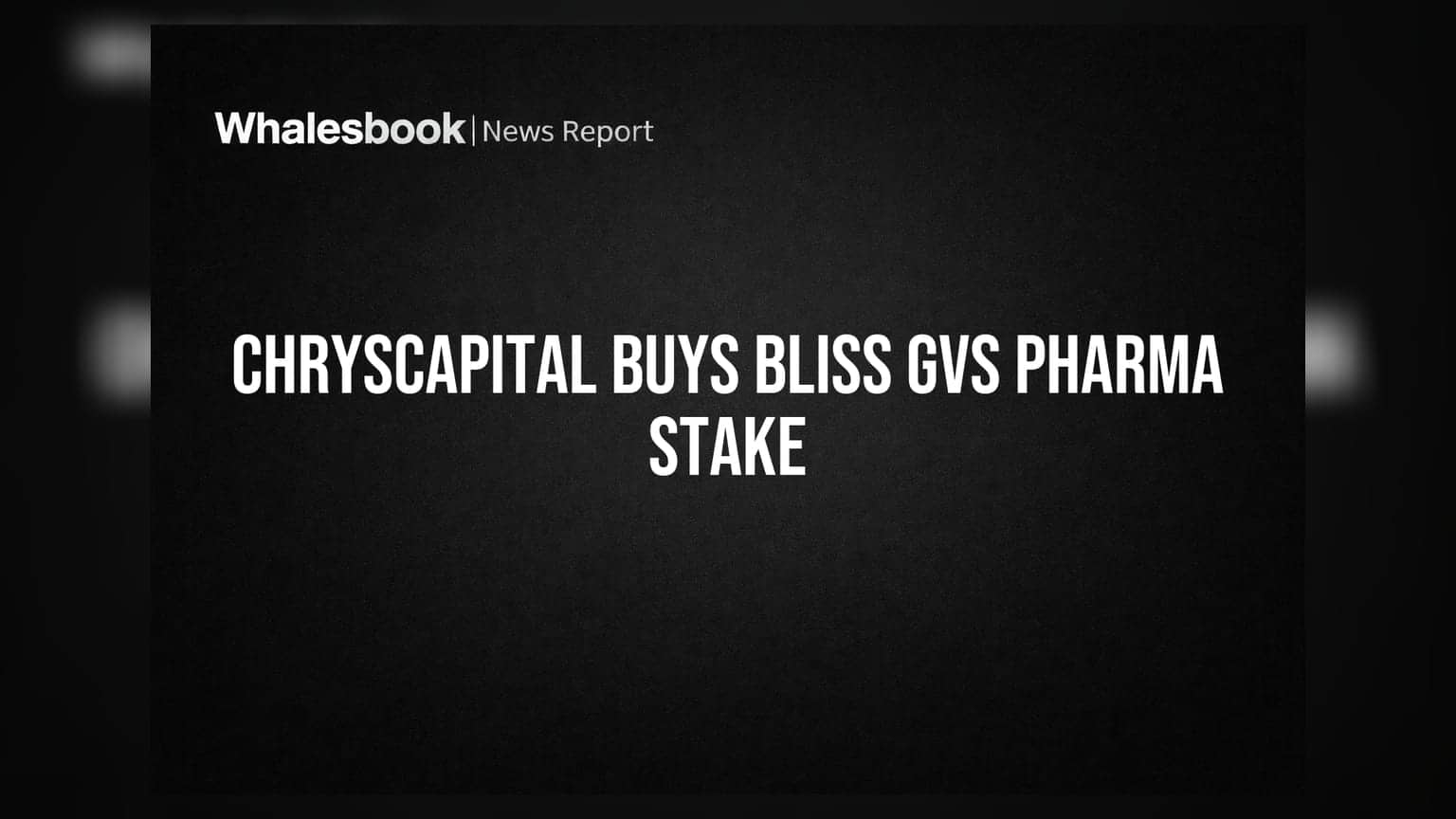 ChrysCapital Unit Buys Bliss GVS Pharma Shares, Crosses 5% Stake