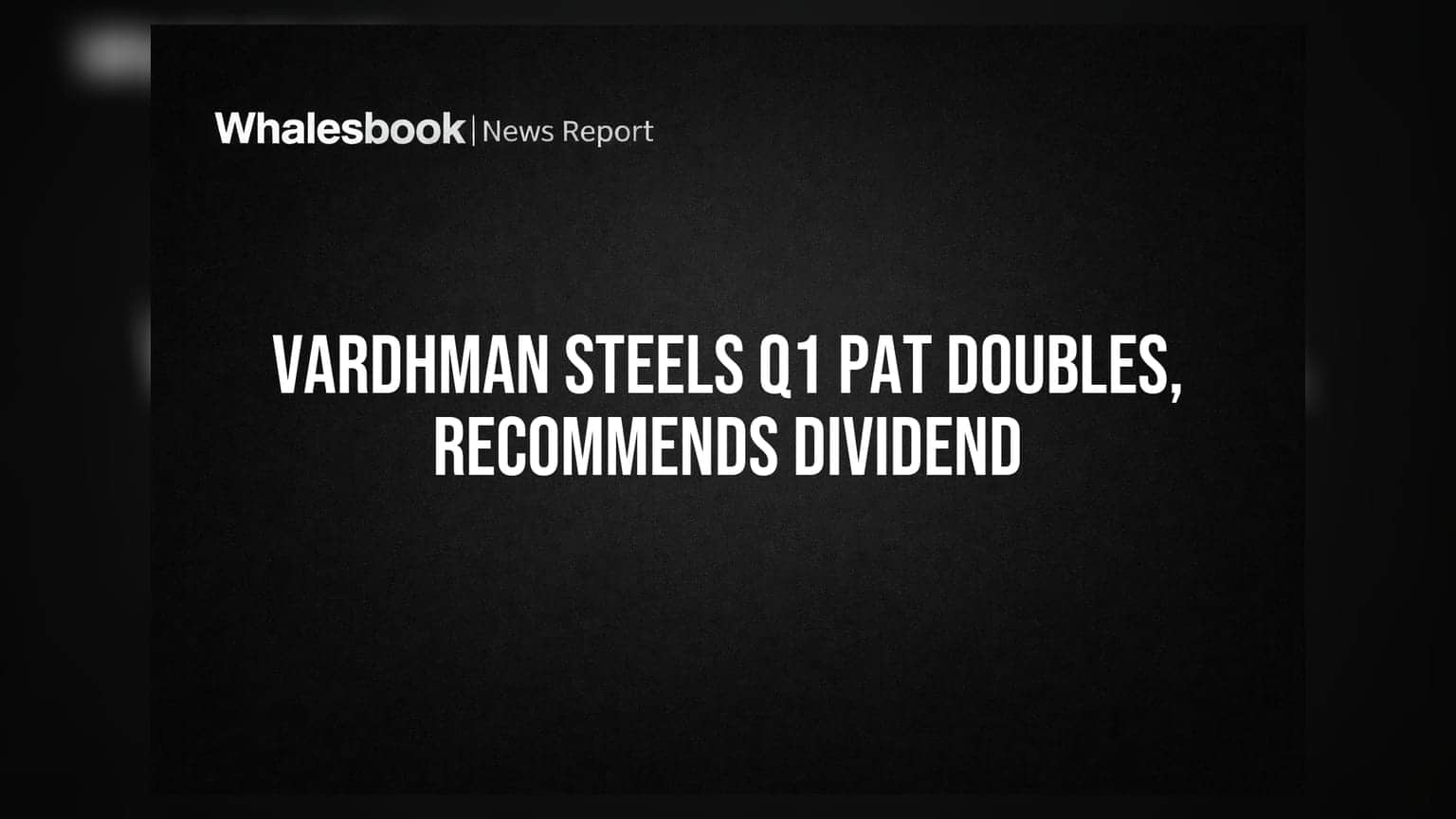 Vardhman Special Steels posts 107% Q1 PAT jump to ₹41 Cr; declares ₹3.50 dividend