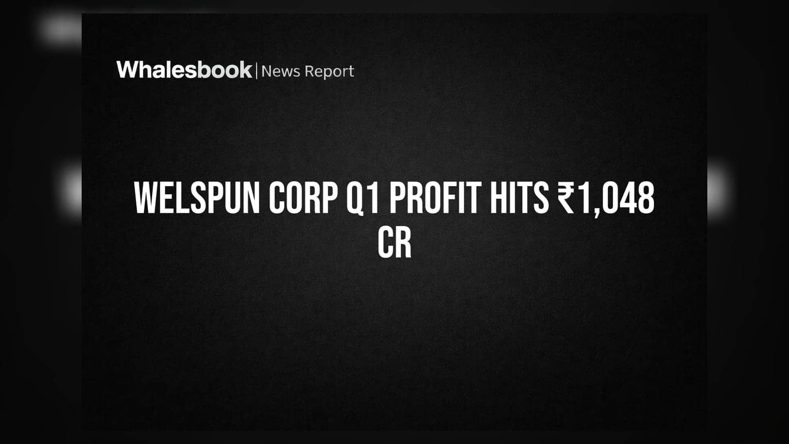 Welspun Corp Q1 FY27: એક વખતની કમાણીથી નફો ₹1,048 કરોડને પાર, શેરધારકોને ફાયદો