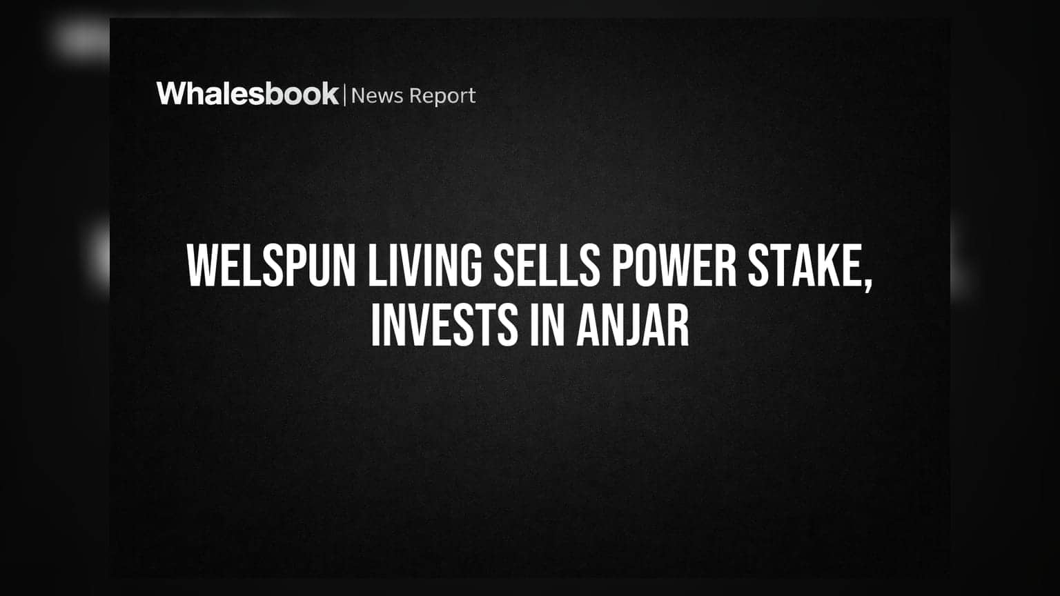 Welspun Living: પાવર યુનિટમાં 51% હિસ્સો વેચ્યો, ₹67.66 કરોડ મળ્યા; ₹121 કરોડનો Capex મંજૂર