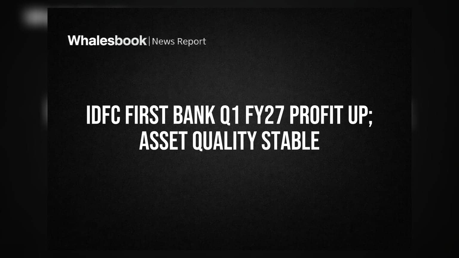 IDFC First Bank: Q1 FY27માં ₹1,075 કરોડનો જંગી નફો, એસેટ ક્વોલિટી સ્થિર