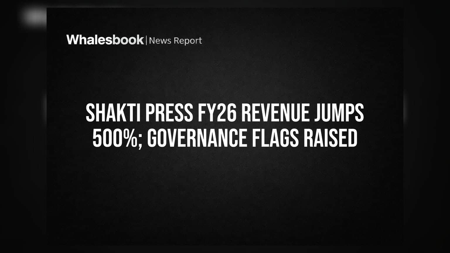 Shakti Press Ltd FY26 Revenue Surges 500% to ₹78.3cr; Auditors Raise Governance Concerns