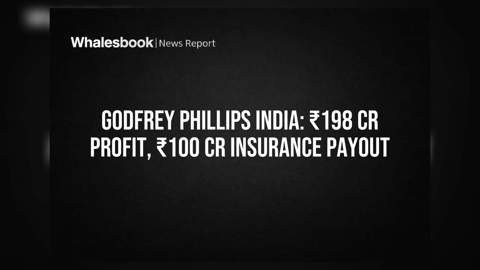 Godfrey Phillips India: ₹198 करोड़ मुनाफा, ₹100 करोड़ का इंश्योरेंस क्लेम मिला!