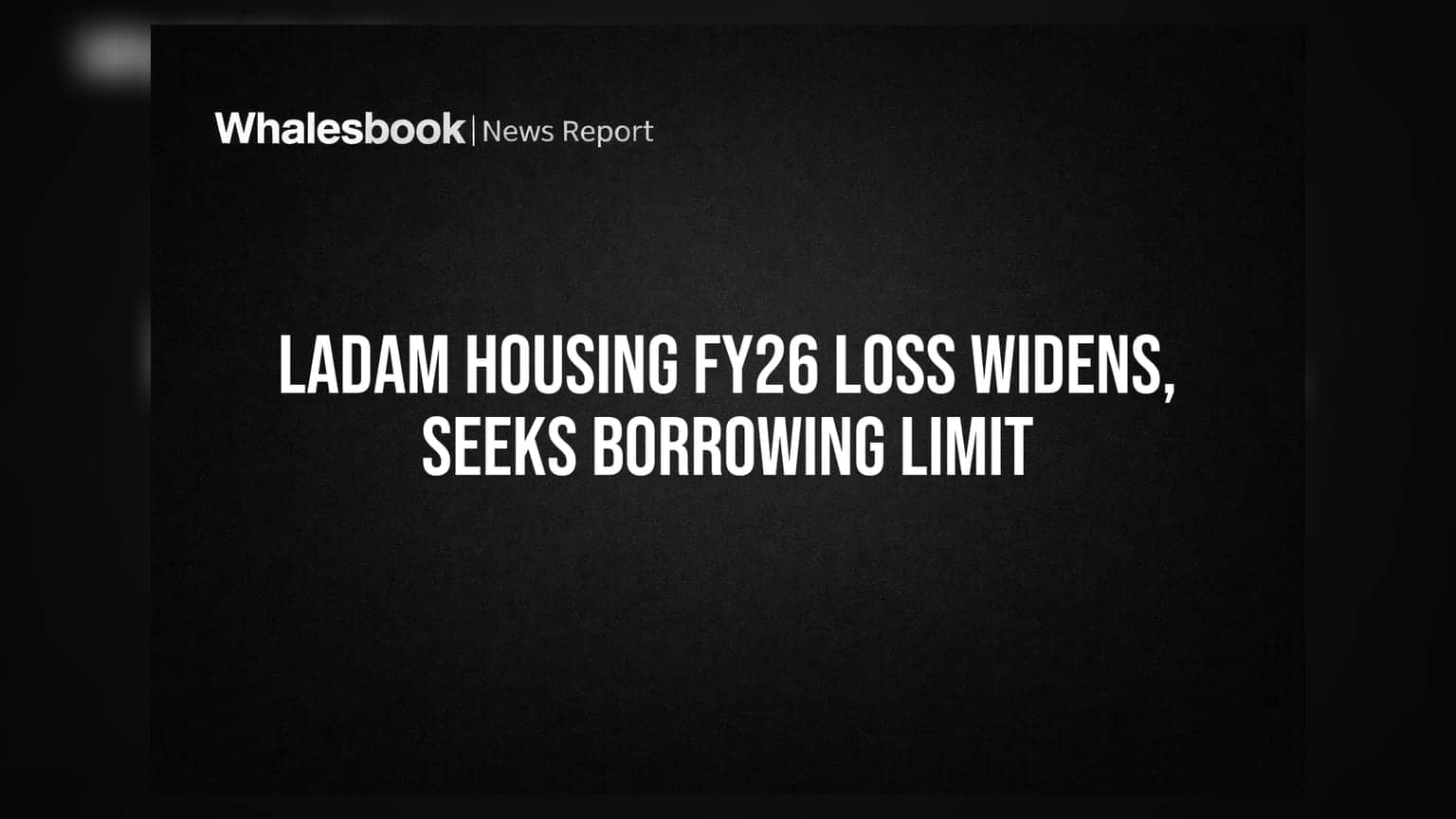 Ladam Affordable Housing Posts Wider FY26 Loss; Proposes ₹1,000 Cr Borrowing Limit