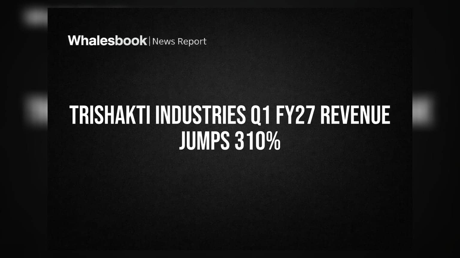 Trishakti Industries का दमदार प्रदर्शन! Q1 FY27 में आय 310% बढ़कर ₹16.8 करोड़, शेयर में तेजी की उम्मीद
