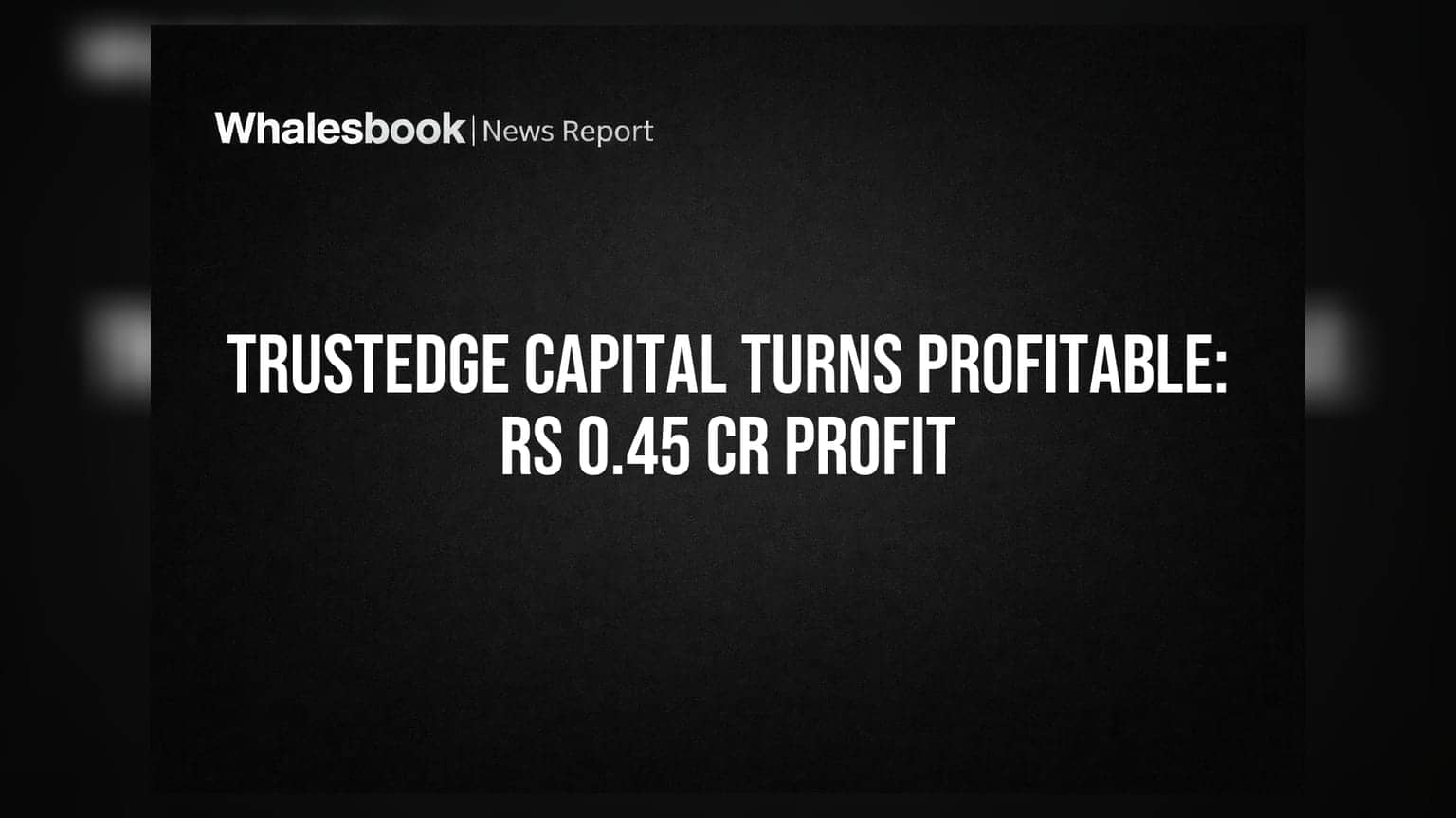 Trustedge Capital: லாபத்தில் மீண்டது! ₹0.45 கோடி லாபம், வருவாய் ₹2.72 கோடி உயர்வு