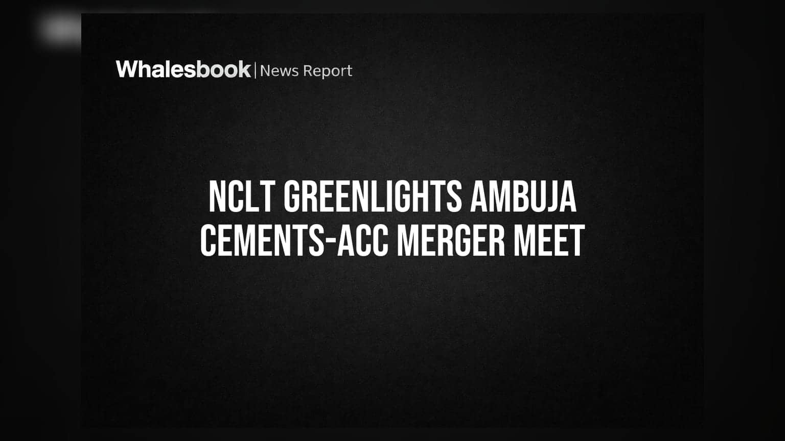 Ambuja Cements: ACC विलीनीकरणासाठी शेअरहोल्डर मीटिंगला NCLT ची मंजुरी