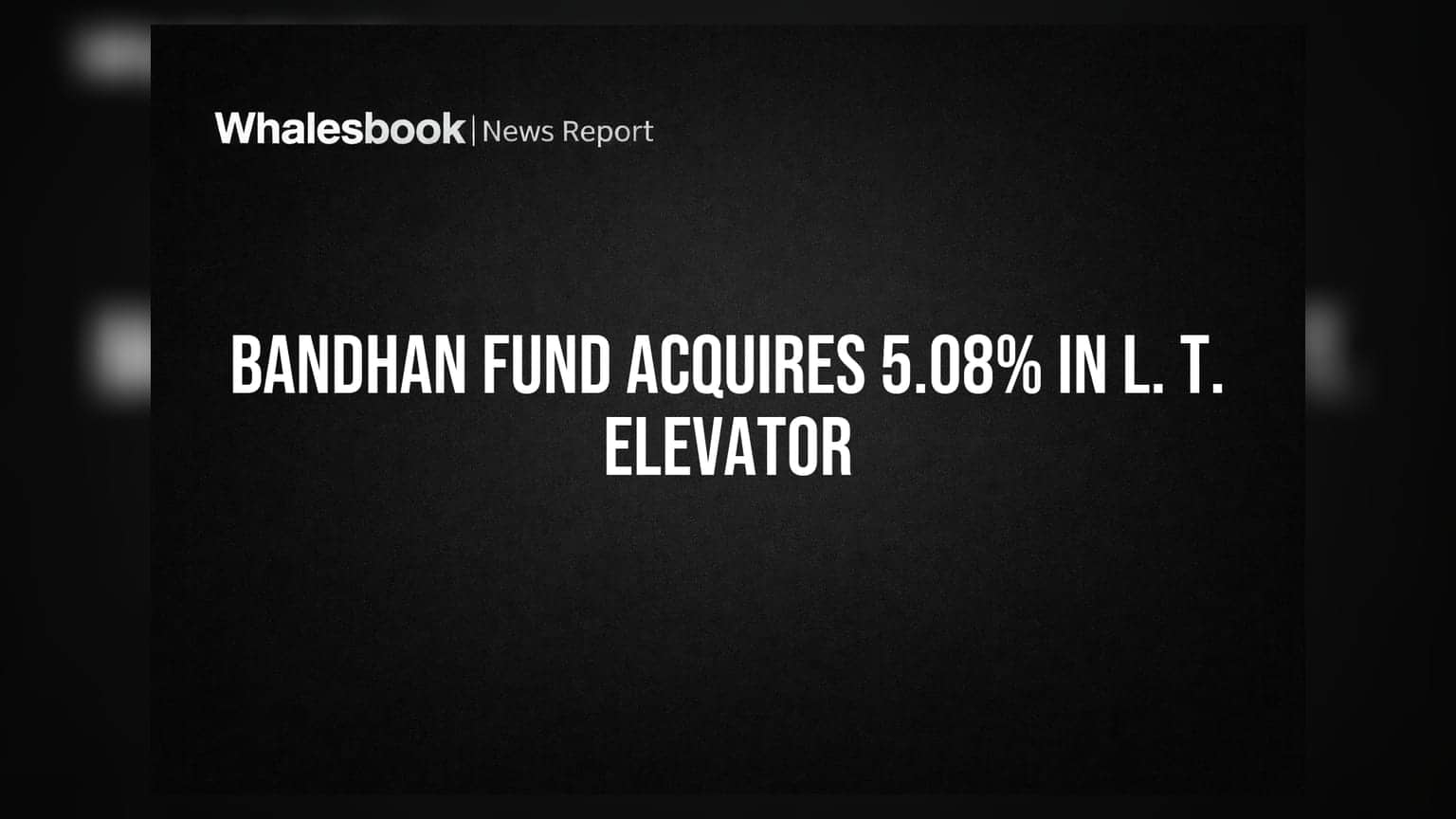 Bandhan Small Cap Fund Buys 5.08% Stake in L. T. Elevator Ltd via Preferential Allotment