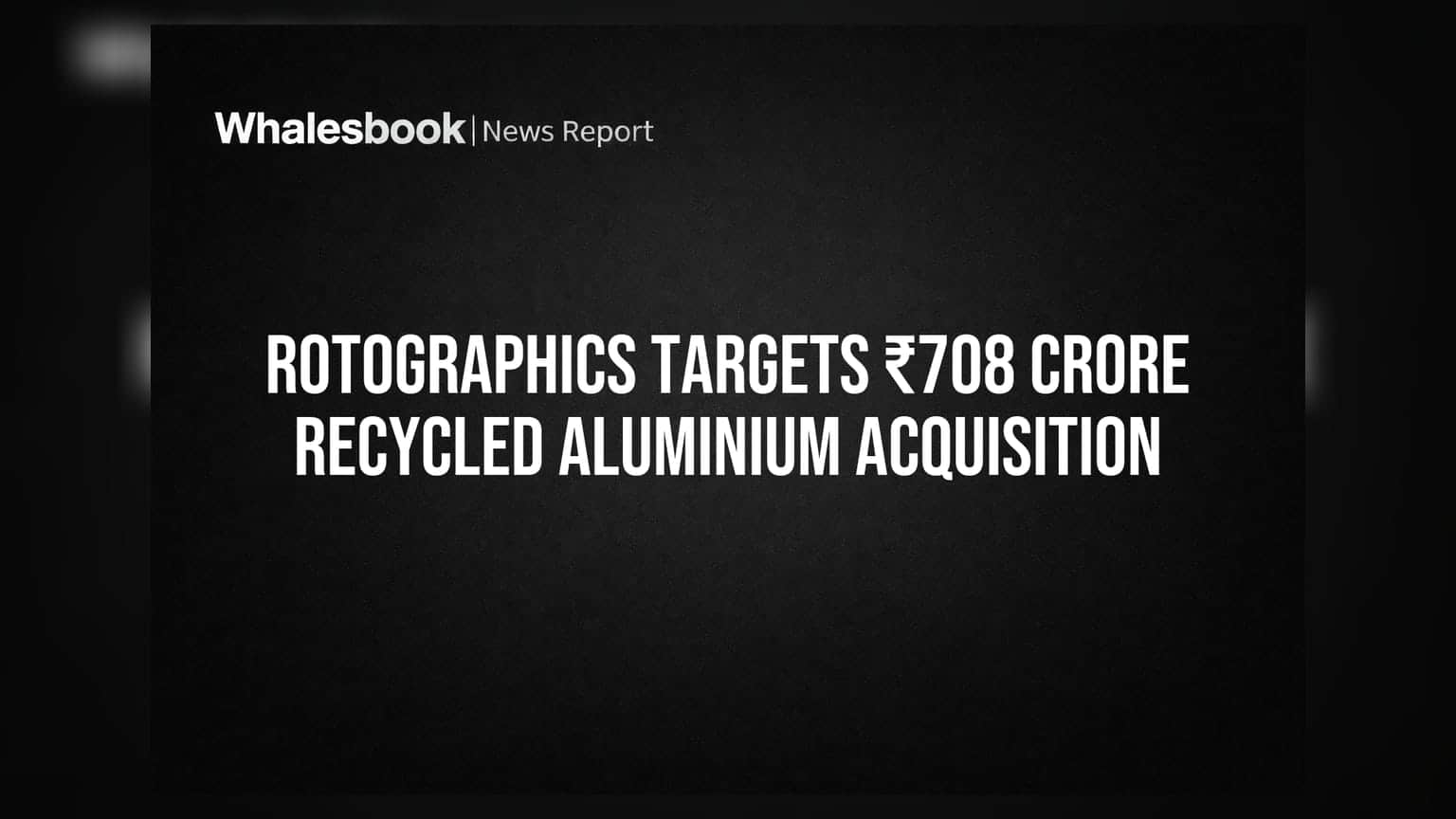 Rotographics to acquire Teneron, targets ₹708 crore recycled aluminium business