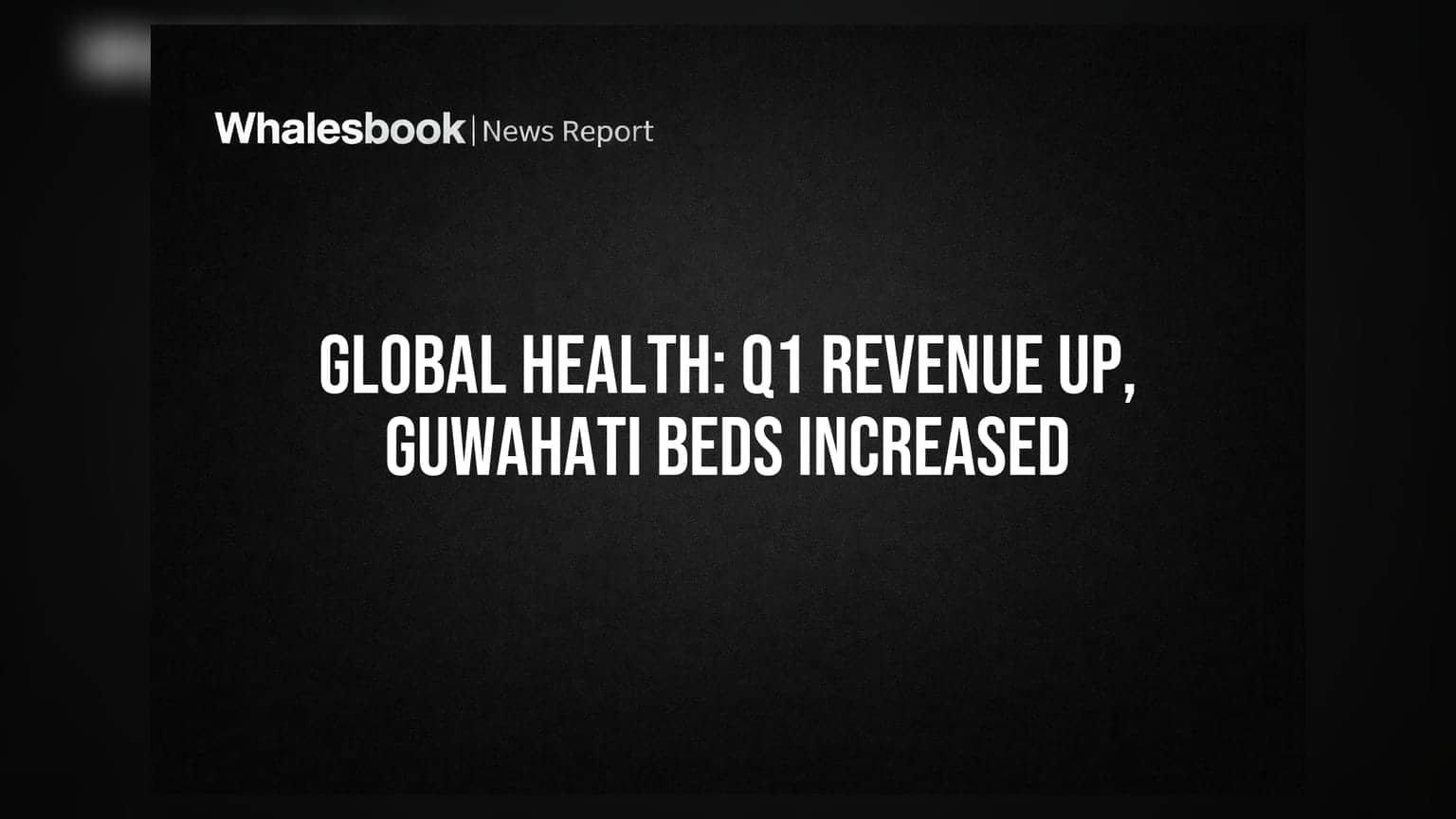 Global Health Q1 FY27 Revenue Rises 26.5%; Guwahati Project Expanded to 650 Beds