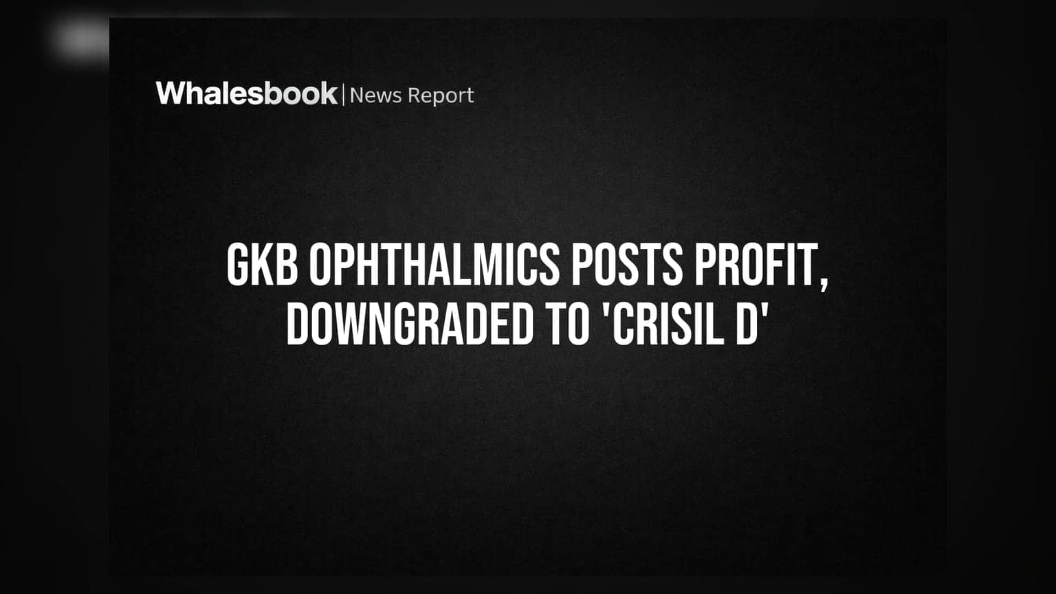 GKB Ophthalmics Posts ₹3.03 Crore Consolidated Profit; Faces 'Crisil D' Rating
