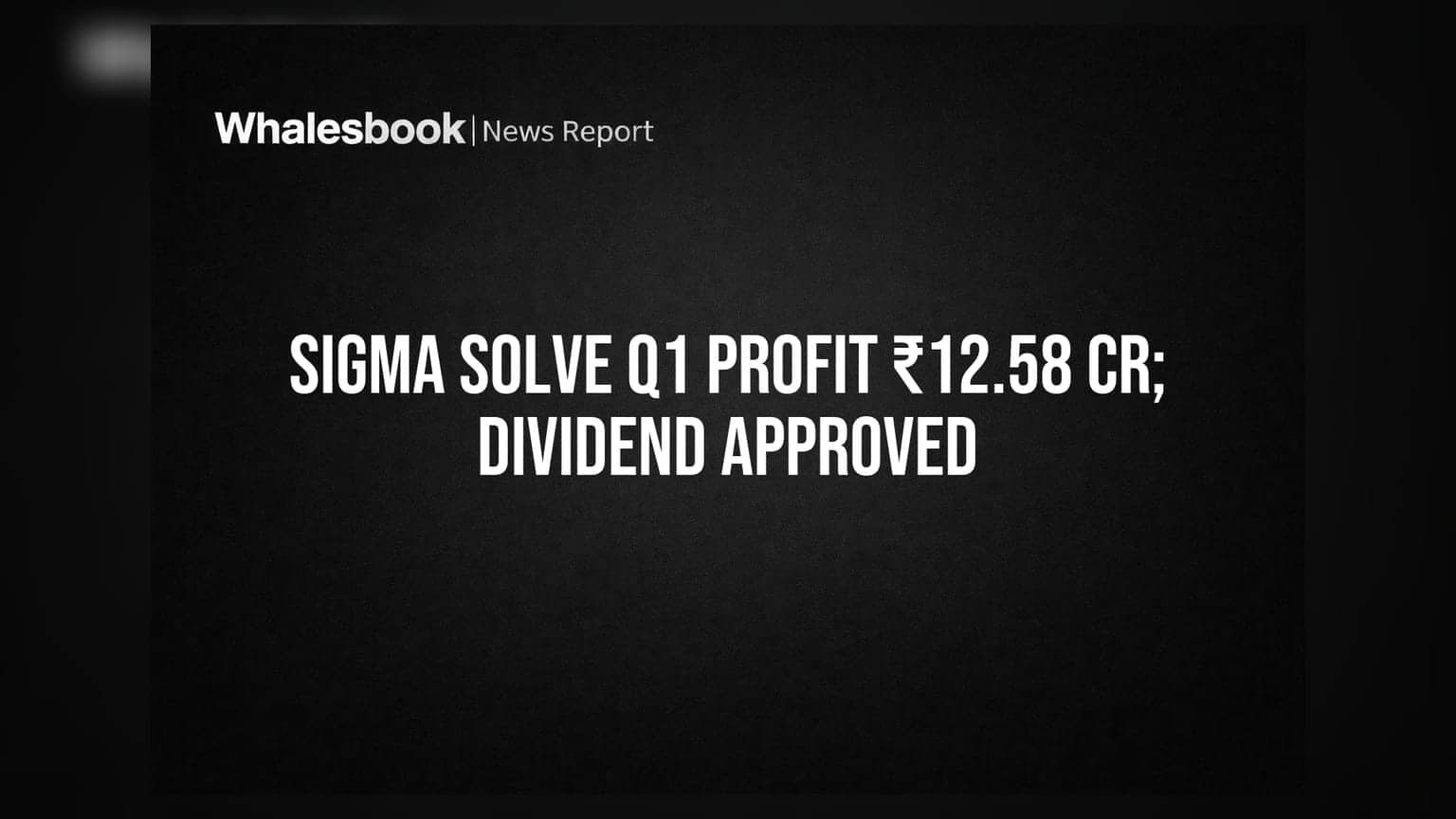 Sigma Solve के शेयरधारकों को डिविडेंड का तोहफा! Q1 FY27 में ₹12.58 करोड़ का दमदार मुनाफा