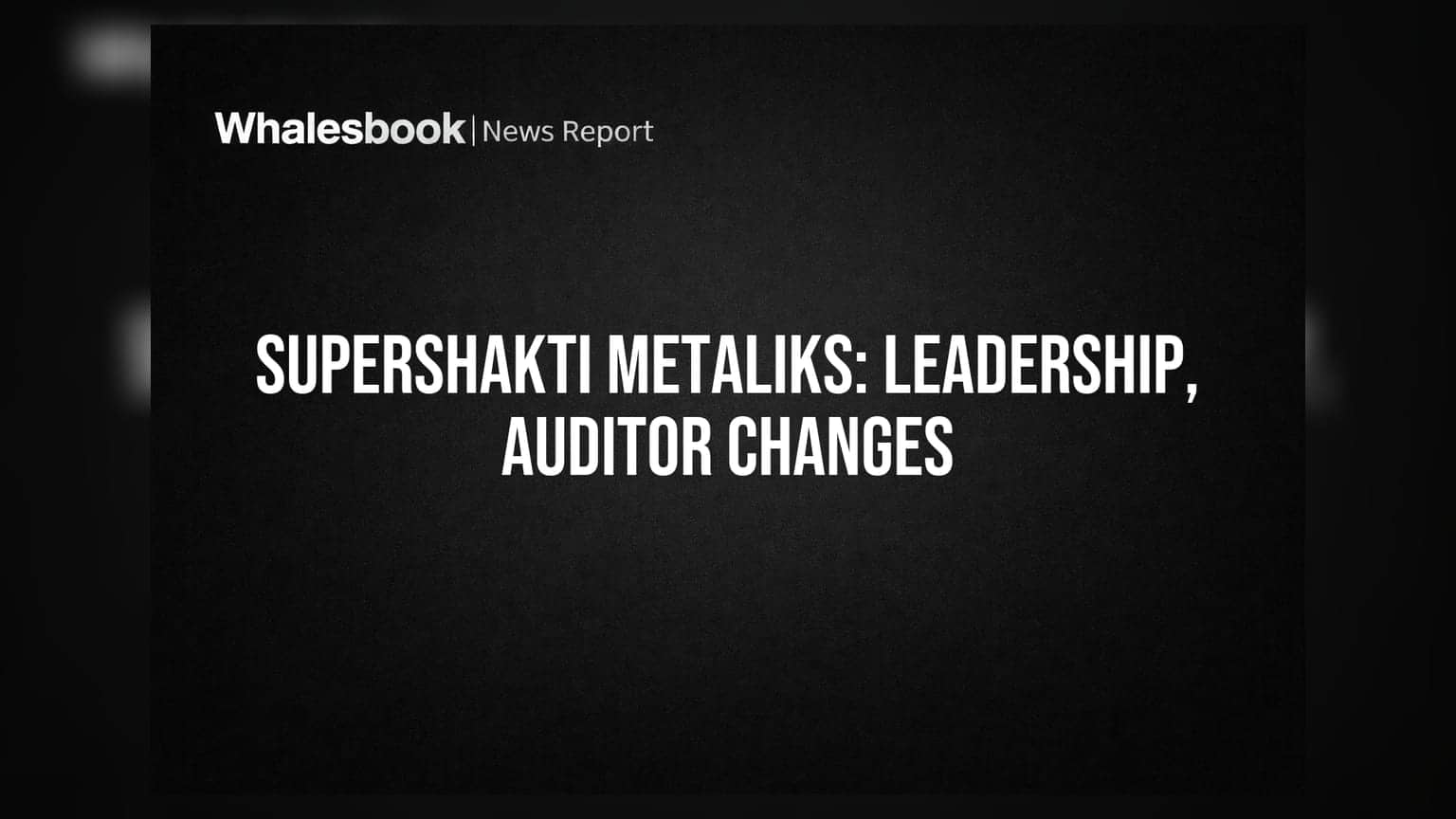 Supershakti Metaliks Ltd: નવા CFO અને ચેરમેનની નિમણૂક, ઓડિટર પણ બદલાયા