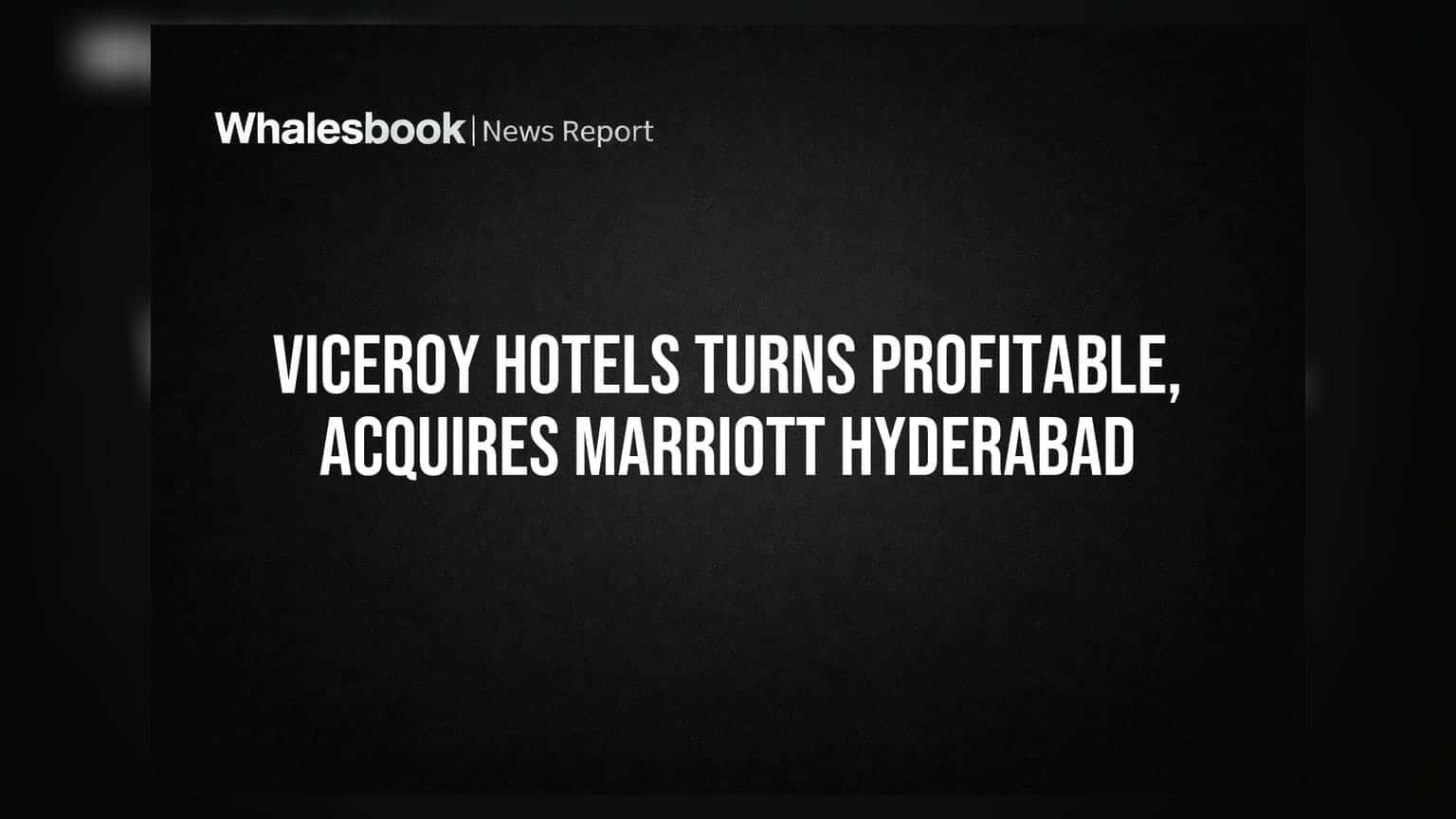 Viceroy Hotels Q1 FY27 Turns Profitable; Acquires Marriott Hyderabad for ₹206 Cr