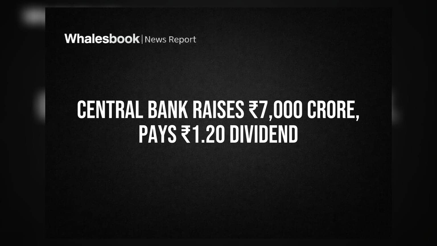 સેન્ટ્રલ બેંક ઓફ ઈન્ડિયા: ₹7,000 કરોડ કેપિટલ રેઈઝ અને ₹1.20 ડિવિડન્ડને શેરધારકોની મંજૂરી