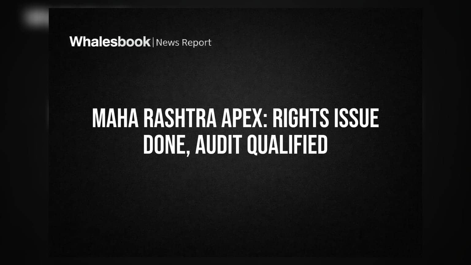 Maha Rashtra Apex Corp: राइट्स इश्यू पूरा, ऑडिट में मिली 'क्वालिफाइड ओपिनियन'