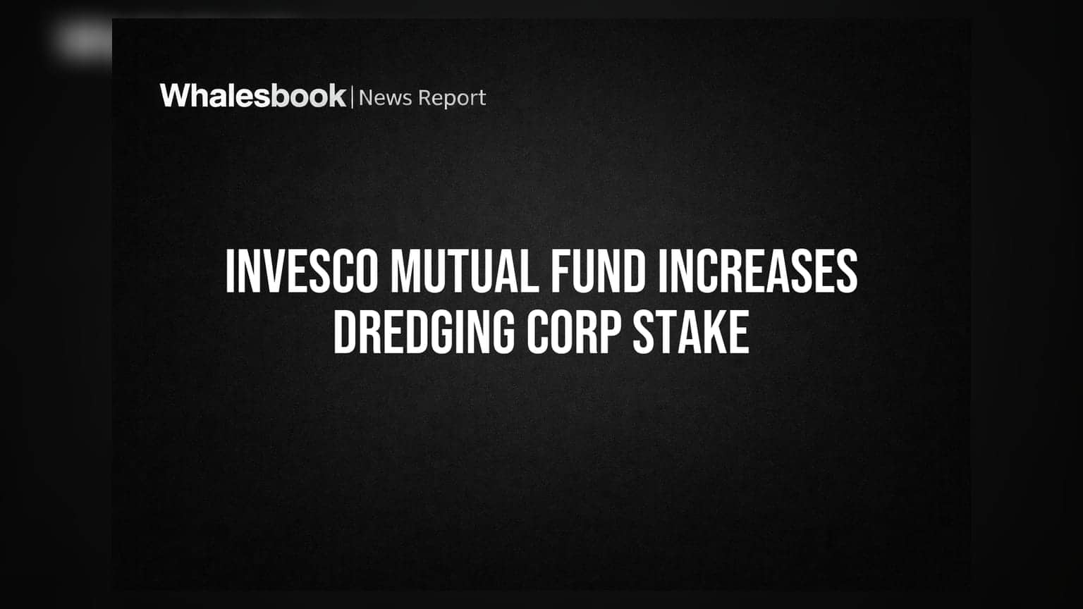 Dredging Corp: Invesco Mutual Fund એ વધાર્યો હિસ્સો, હવે 5.21% શેર ખરીદ્યા