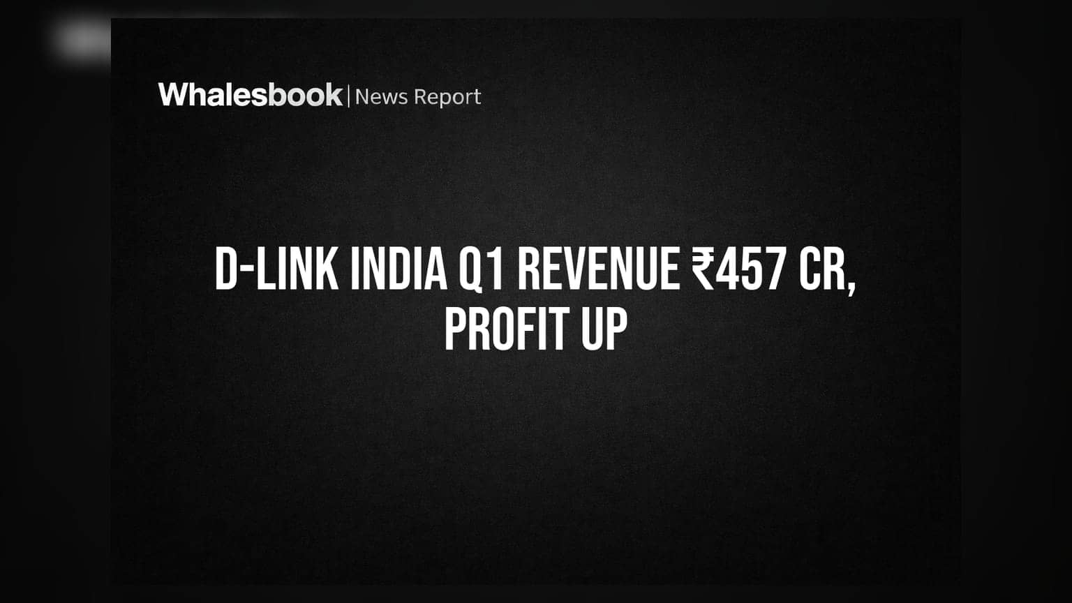 D-Link India Q1 FY27 Revenue Surges 30% to ₹457 Crore, Profit Up 13%