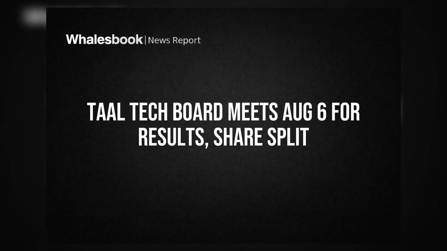 TAAL Tech Ltd: 6 ઓગસ્ટે બોર્ડ મીટિંગ, Q1 Results અને Share Split પર થશે ચર્ચા