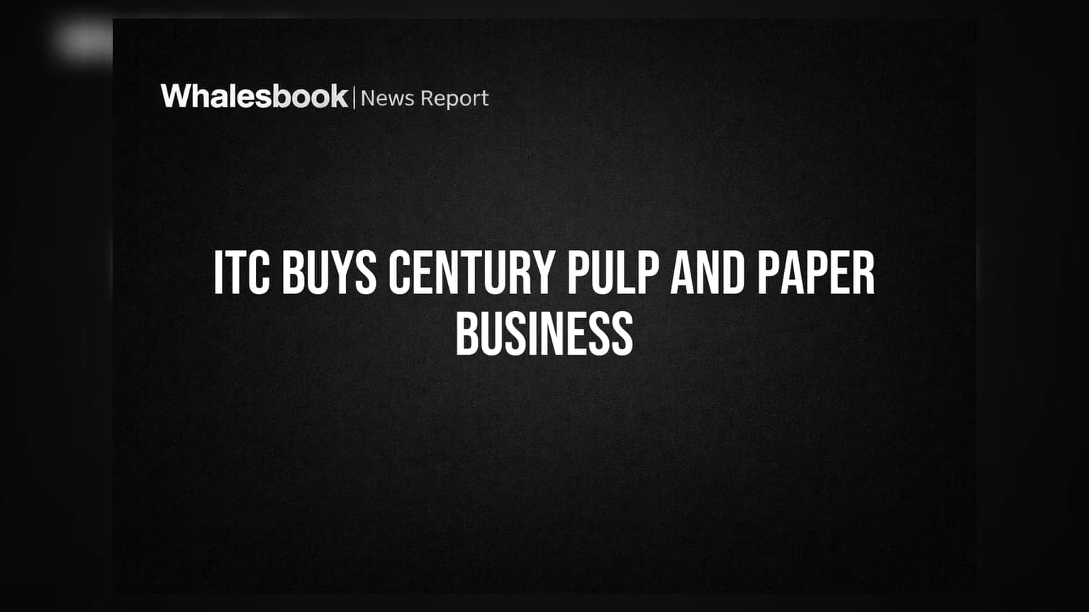 ITC Ltd Completes Acquisition of Century Pulp and Paper Business