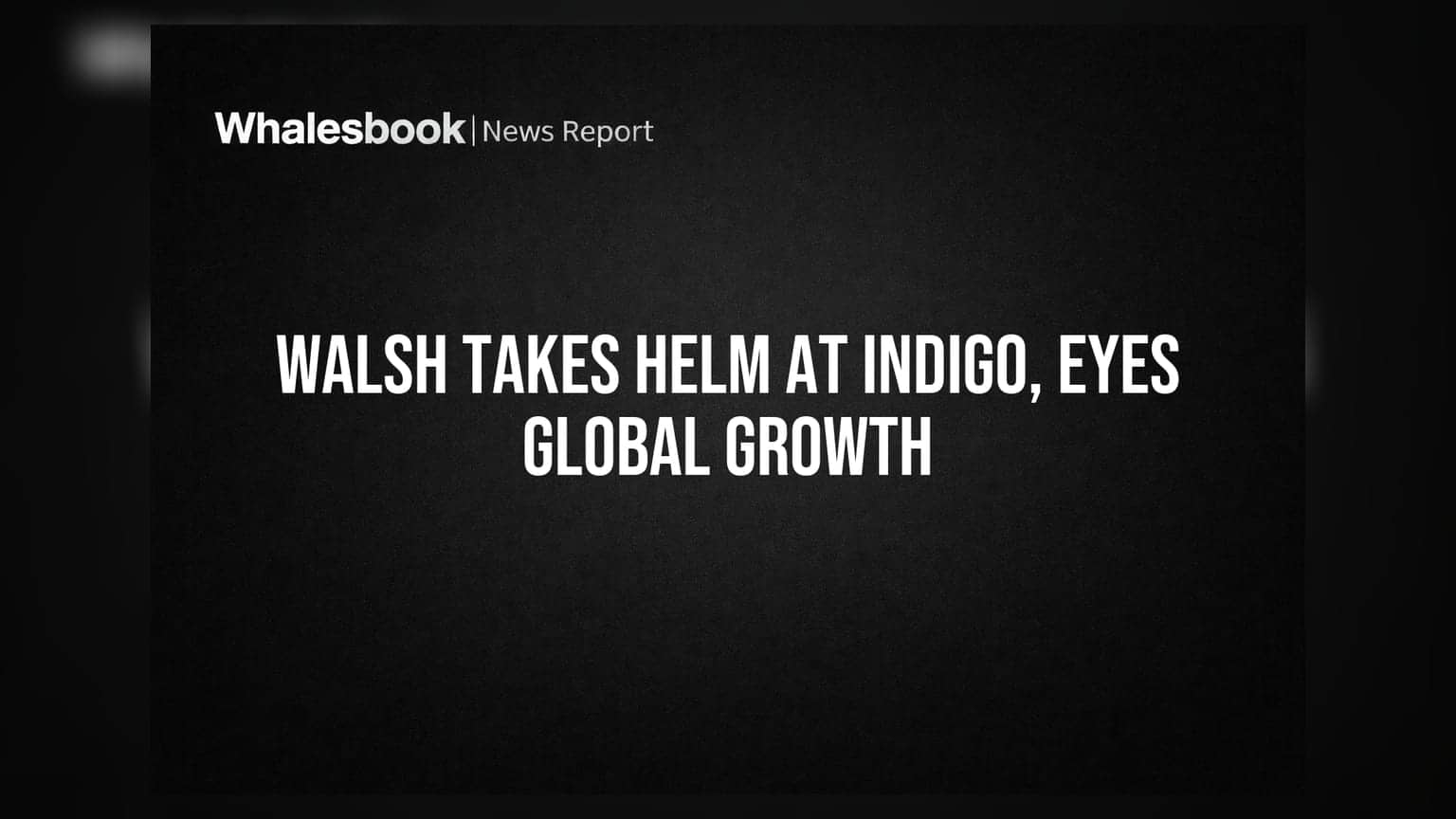 InterGlobe Aviation Appoints Willie Walsh as CEO, Eyes Global Expansion