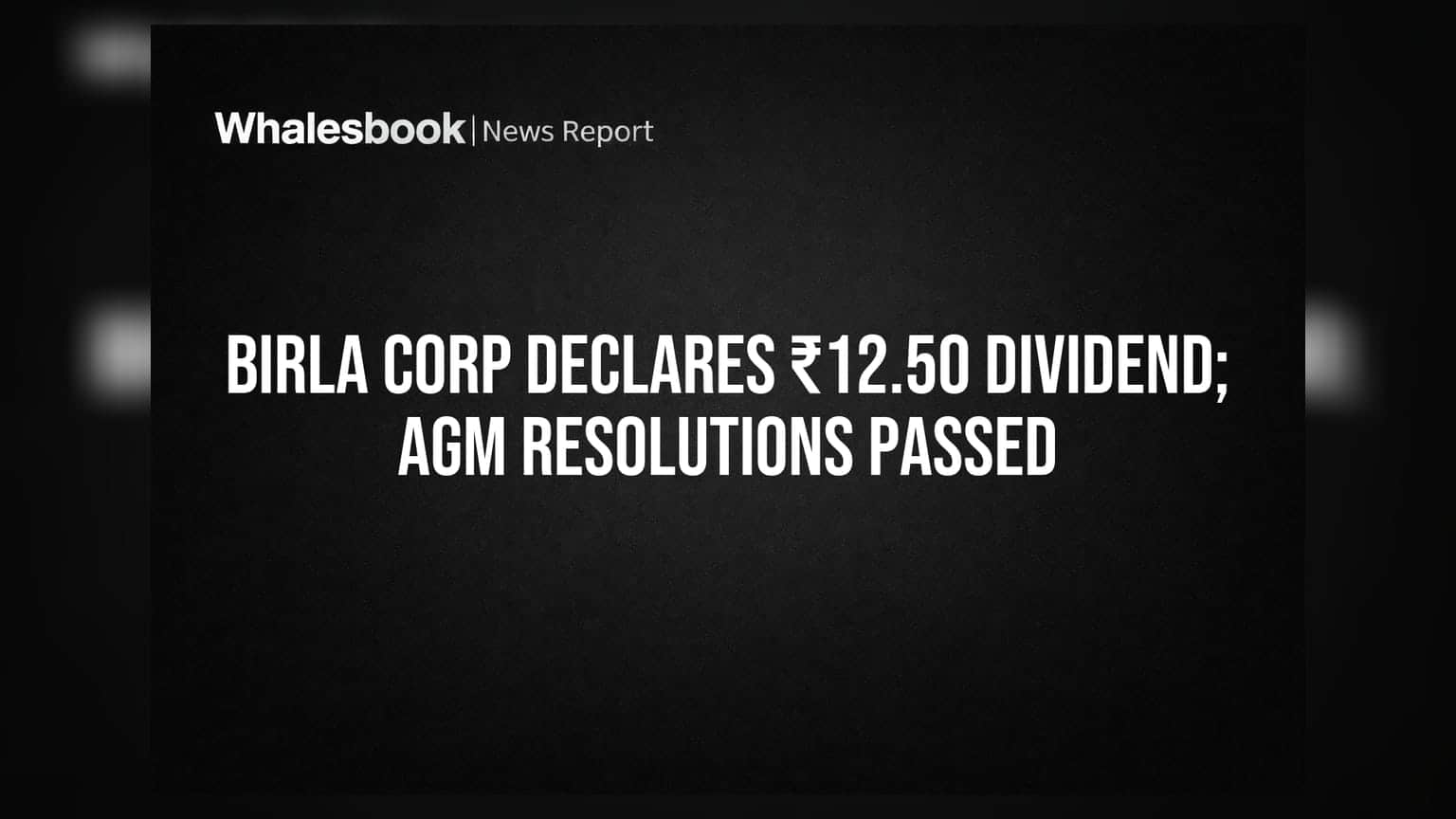 Birla Corporation declares ₹12.50 dividend; AGM clears all resolutions amid governance notes