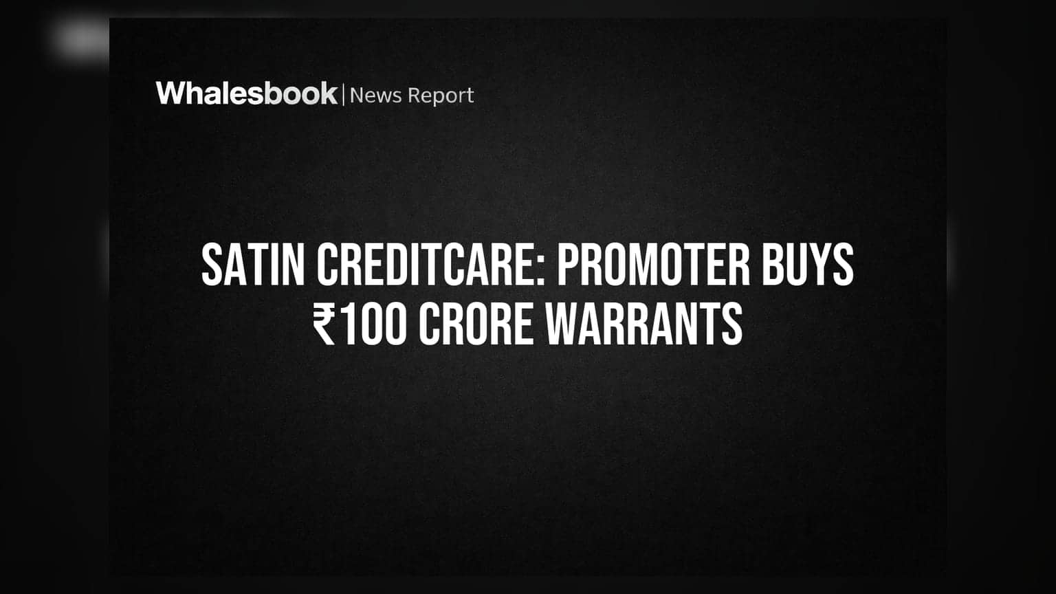 Satin Creditcare Network Ltd: Promoter Group Buys Warrants Worth ₹100.1 Crore