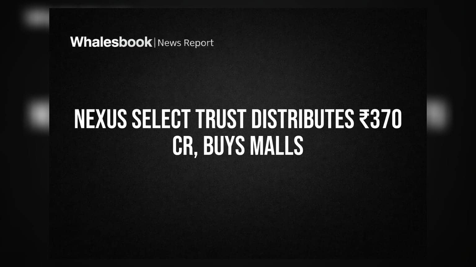 Nexus Select Trust Declares ₹369.96 Cr Distribution; Acquires Malls Worth ₹781.29 Cr