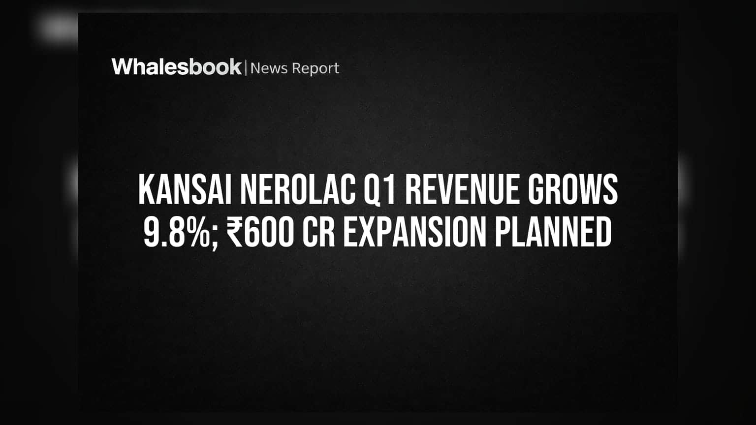 Kansai Nerolac Q1 FY27: કમાણીમાં 9.8% નો વધારો, ₹600 કરોડનું Expansion પ્લાન