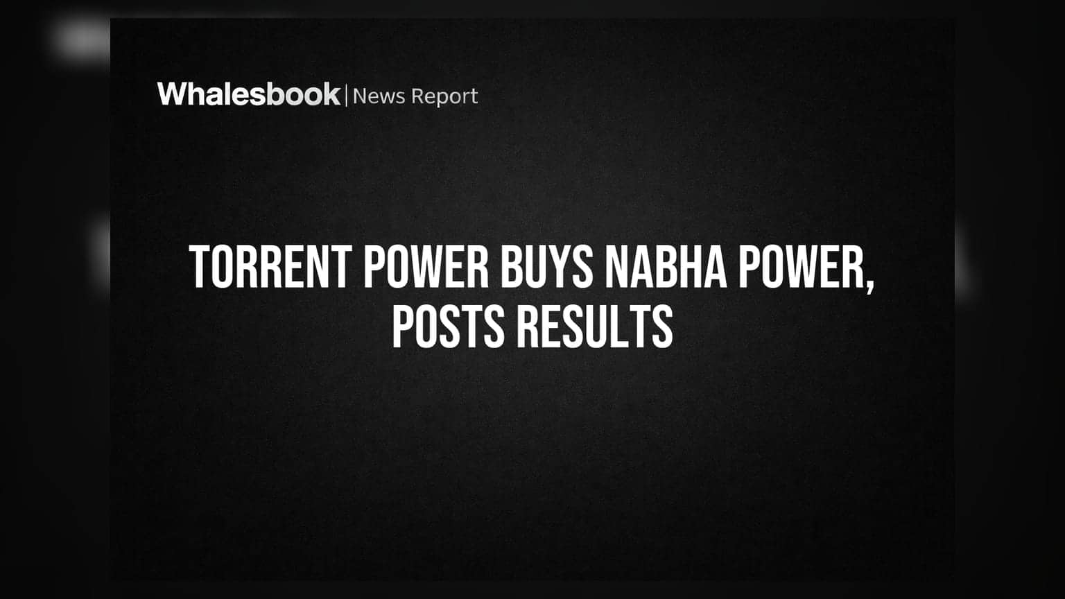 Torrent Power Acquires Nabha Power for ₹3,632 Cr, Posts Q1 Results