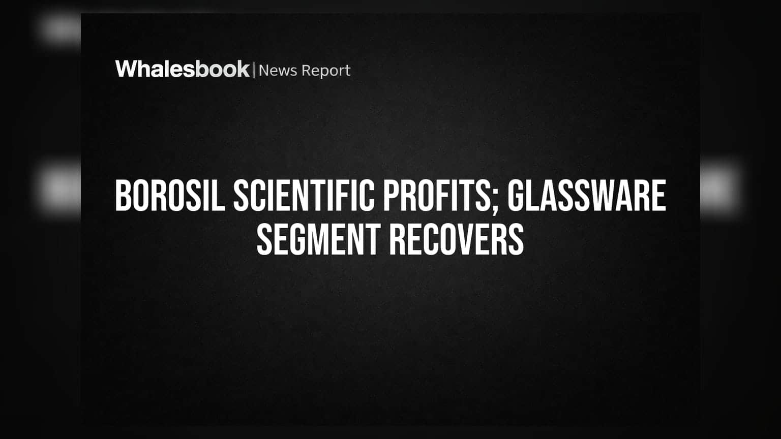 Borosil Scientific: Q1 FY27 'ਚ ₹4.36 ਕਰੋੜ ਦਾ ਮੁਨਾਫਾ, ਗਲਾਸਵੇਅਰ ਸੈਗਮੈਂਟ ਨੇ ਕੀਤੀ ਕਮਾਲ