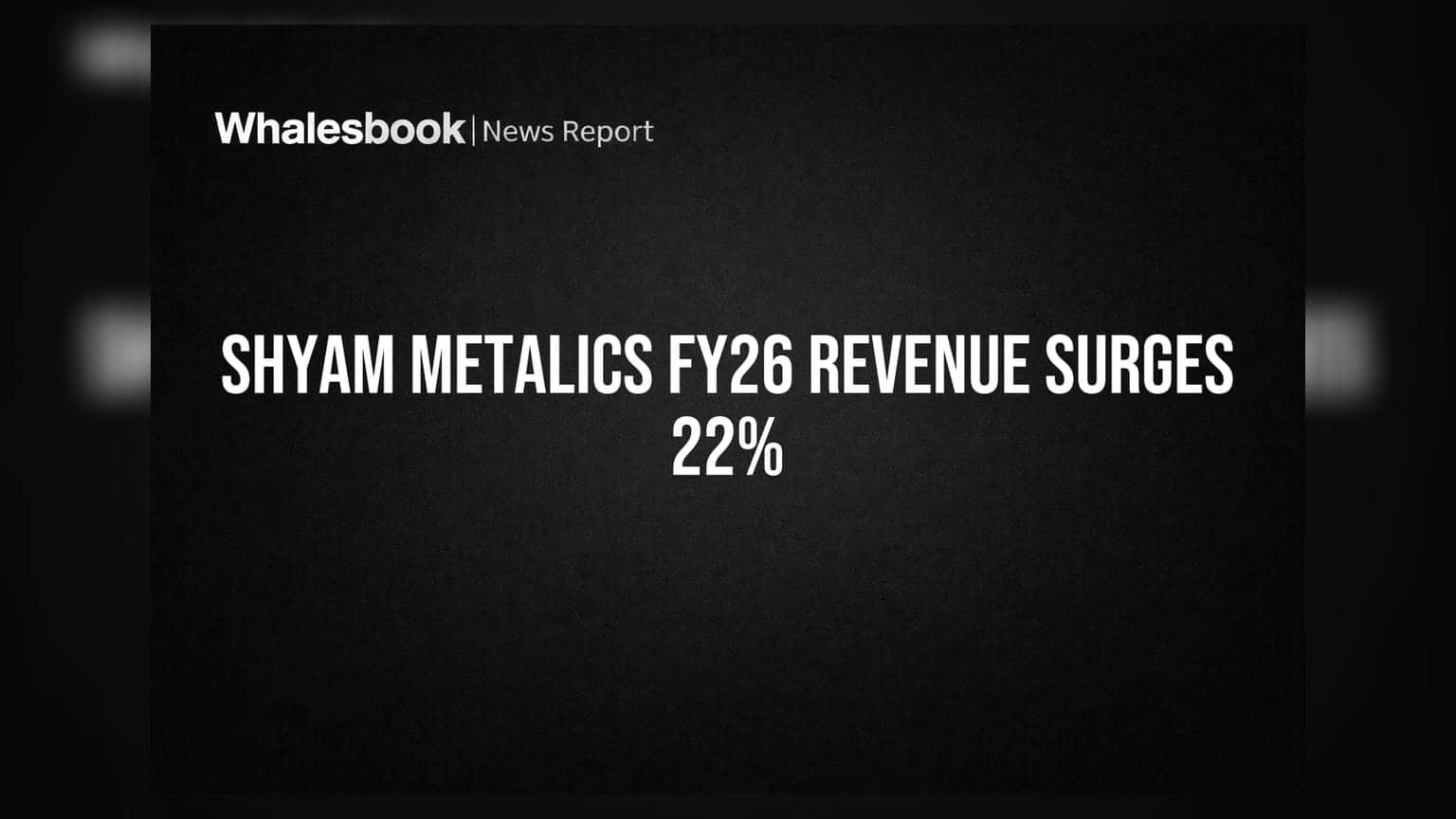 Shyam Metalics FY26 Revenue Jumps 22% to ₹18,552 Cr, PAT Rises 16.6%