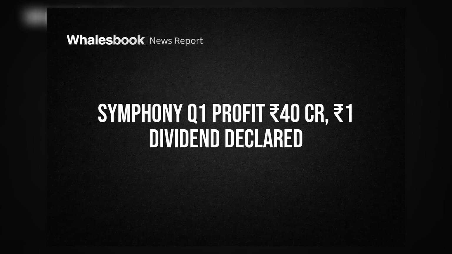 Symphony Ltd Q1 FY27 profit ₹40 crore; declares ₹1 interim dividend