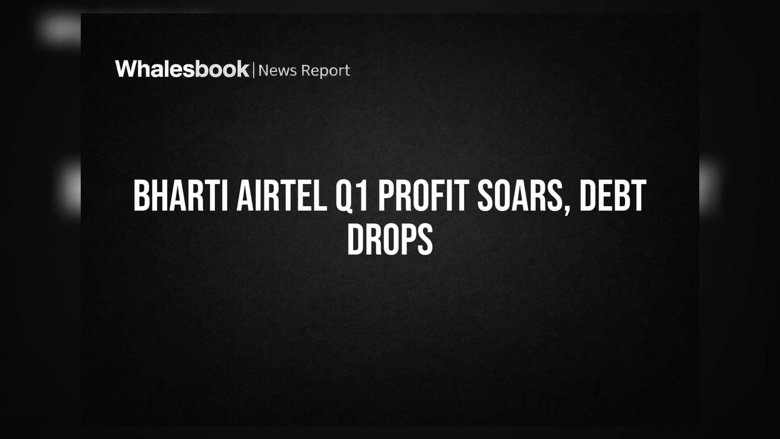 Bharti Airtel Q1 FY27: ਮੁਨਾਫਾ **37%** ਵਧ ਕੇ ₹8,167 ਕਰੋੜ, ਕਰਜ਼ਾ **18%** ਘਟਿਆ
