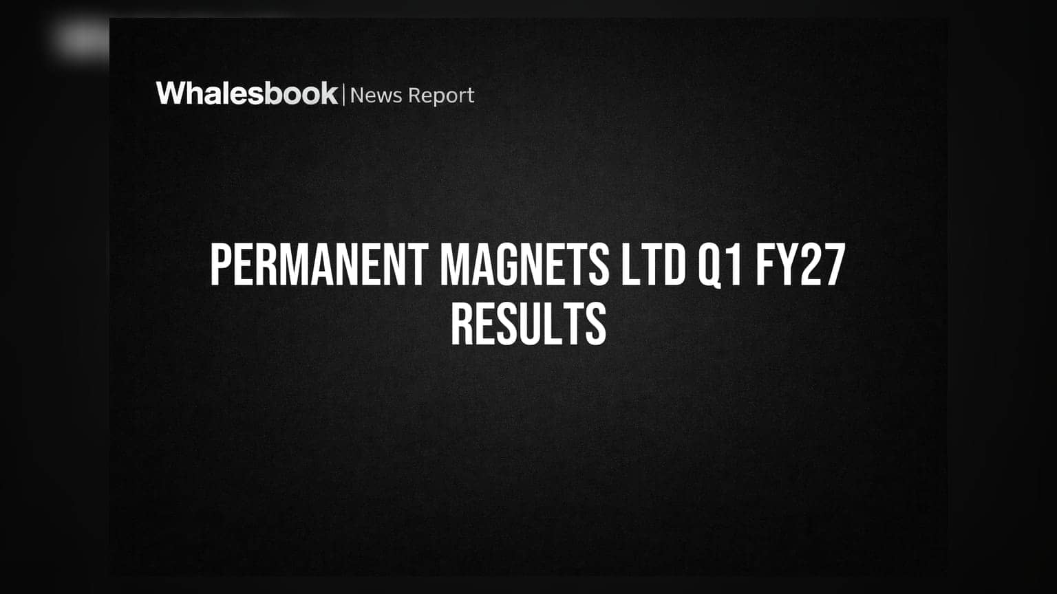 Permanent Magnets Ltd: Q1 FY27 ਵਿੱਚ ਸਟੈਂਡਅਲੋਨ ਪ੍ਰੋਫਿਟ ₹6.25 ਕਰੋੜ, ਪਰ ਕੰਸੋਲੀਡੇਟਿਡ ਪ੍ਰੋਫਿਟ ₹3.80 ਕਰੋੜ