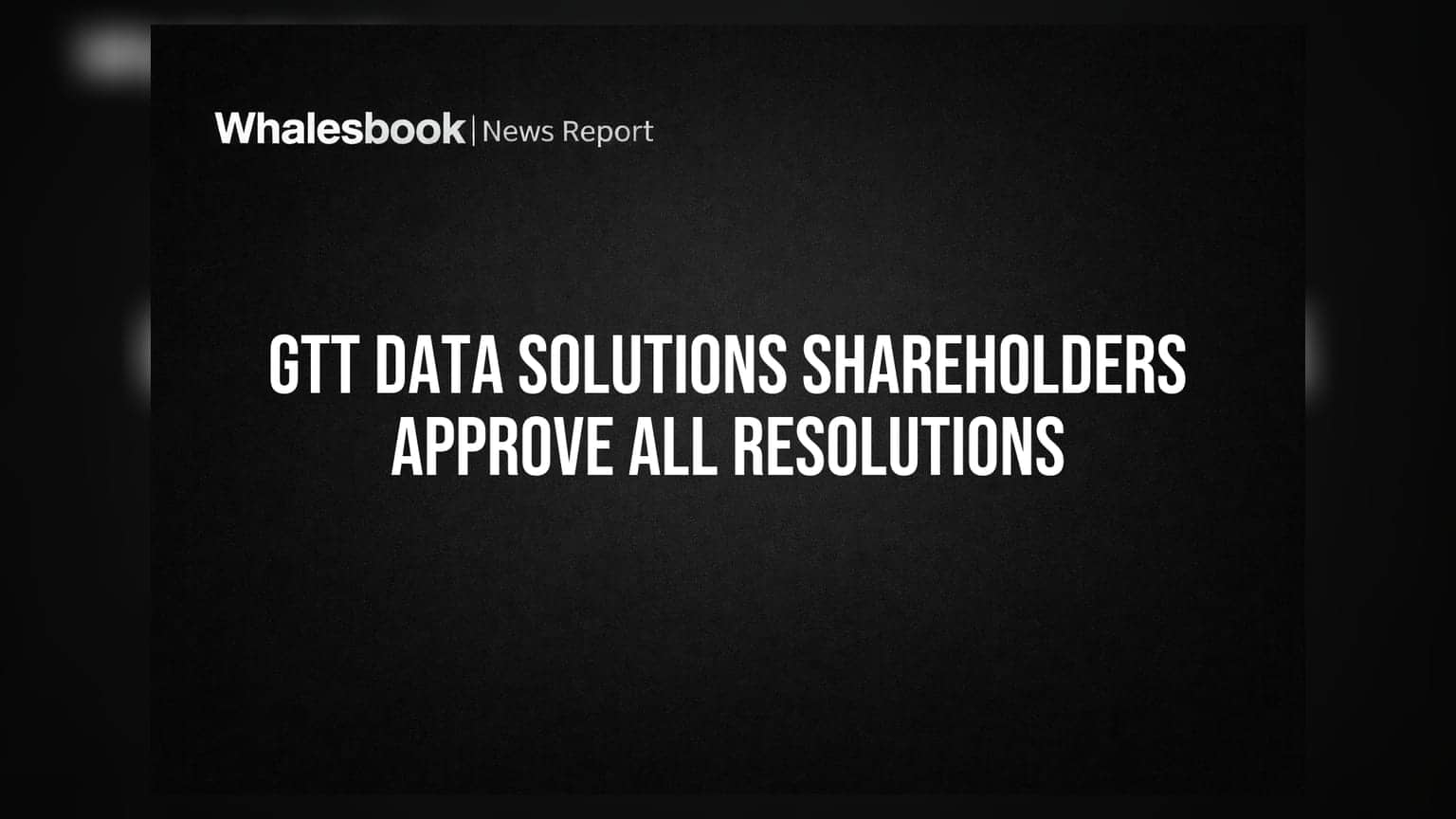 GTT Data Solutions Shareholders Approve All 5 Resolutions Including Debt Conversion