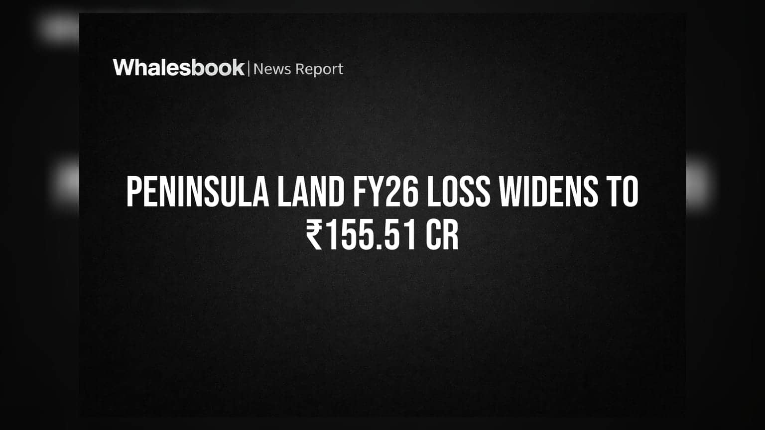 Peninsula Land FY26 Loss Widens to ₹155.51 Cr on Impairment Charges