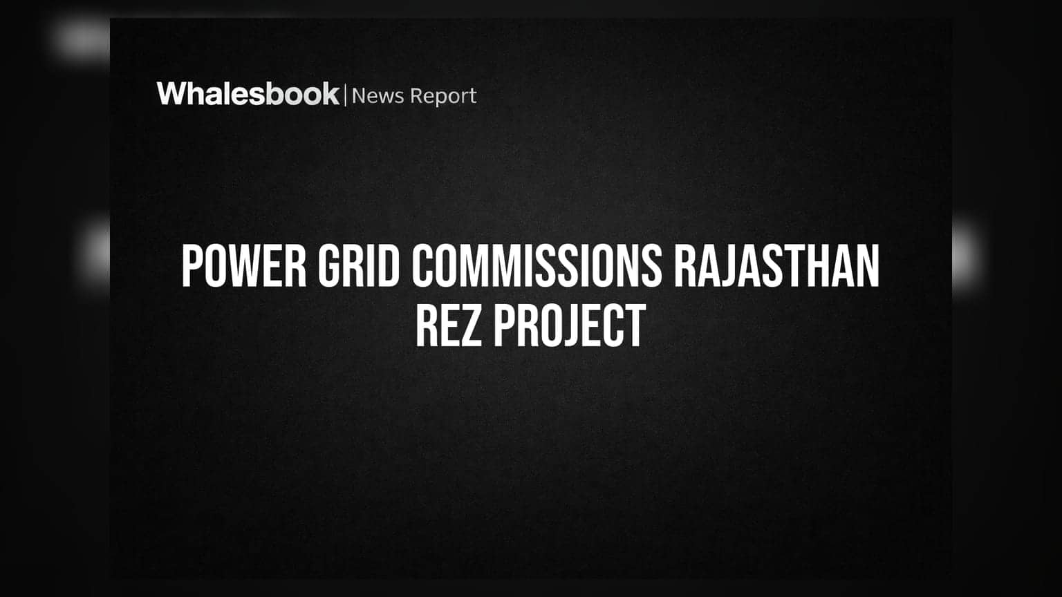 Power Grid Commissions Rajasthan REZ Transmission Project; Commercial Ops July 9