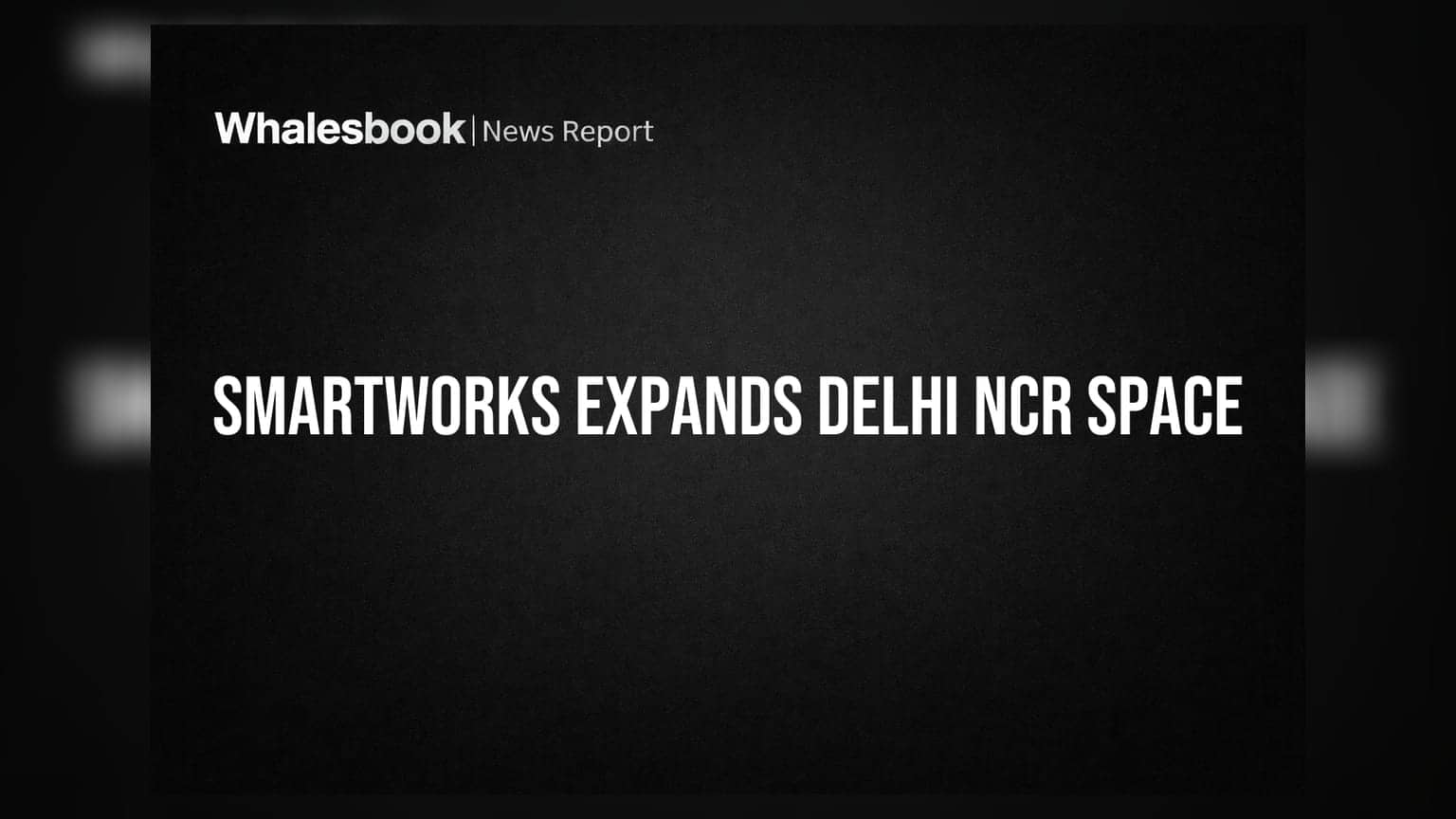 Smartworks Delhi NCR मध्ये विस्तारणार: १.४१ लाख स्क्वेअर फूट नवीन स्पेसची भर
