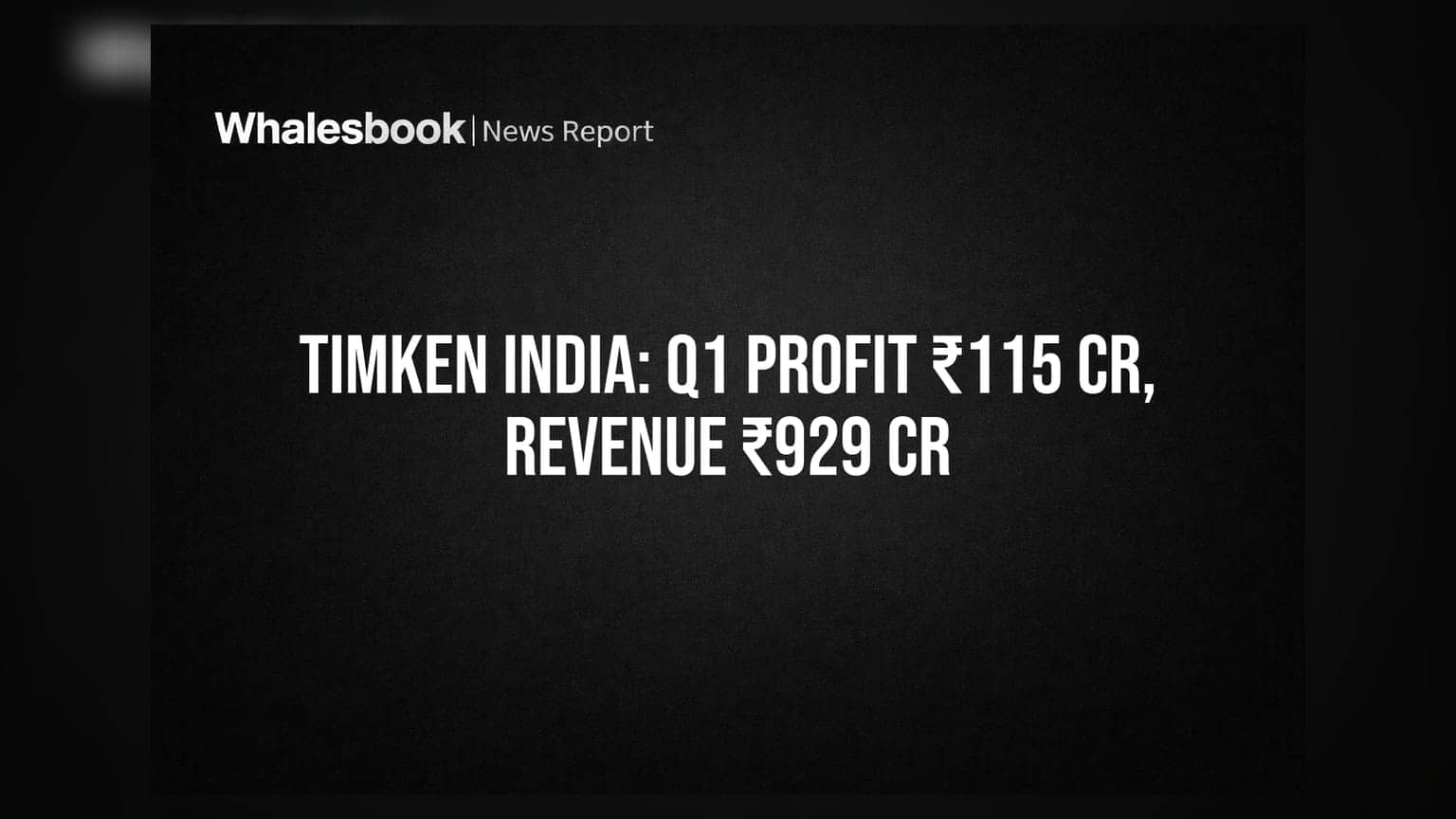 Timken India Q1 FY27 Profit ₹115 Crore, Revenue ₹929 Crore