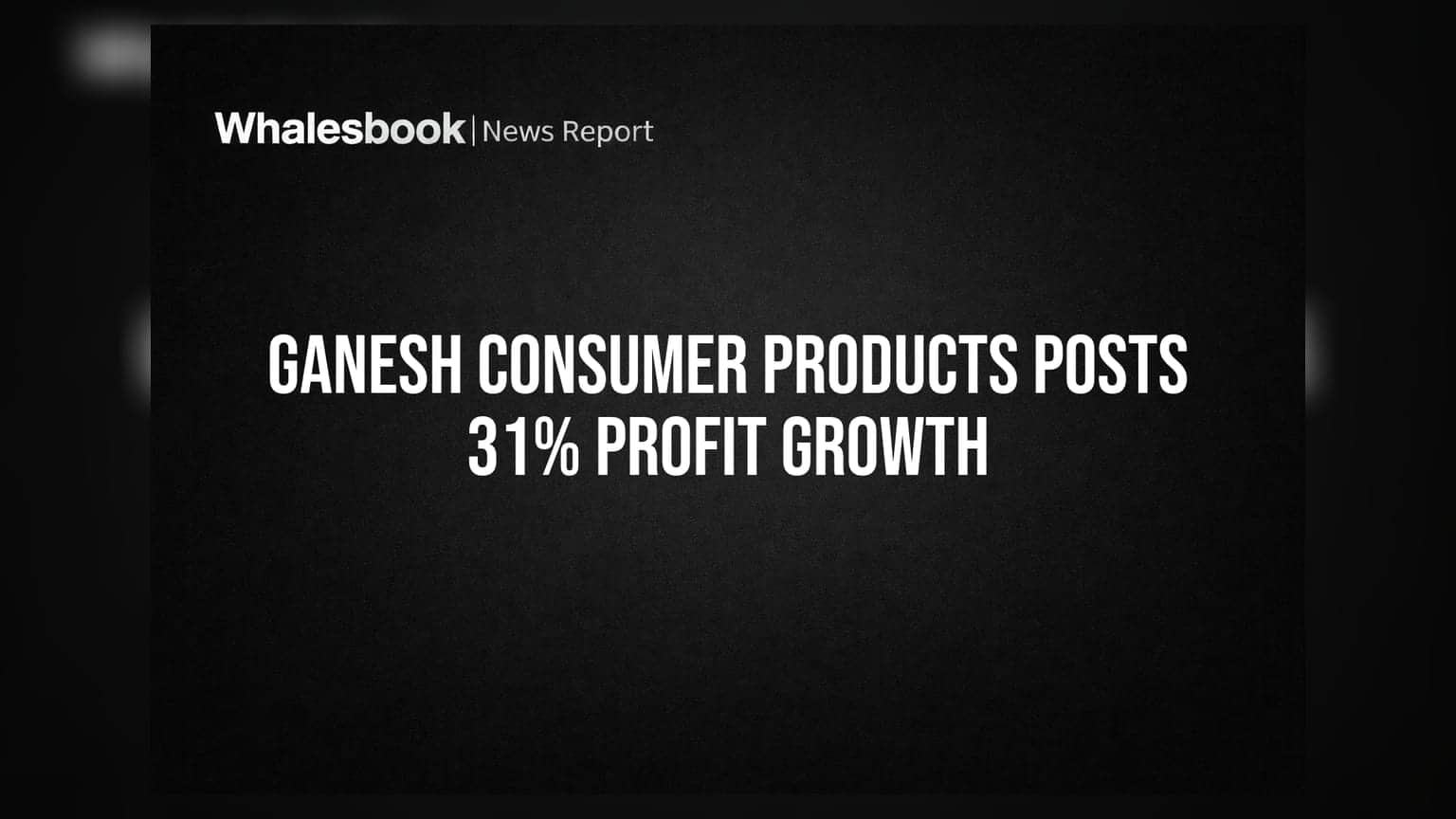 Ganesh Consumer Products Q1 FY27 PAT Rises 31.4% on Record Margins