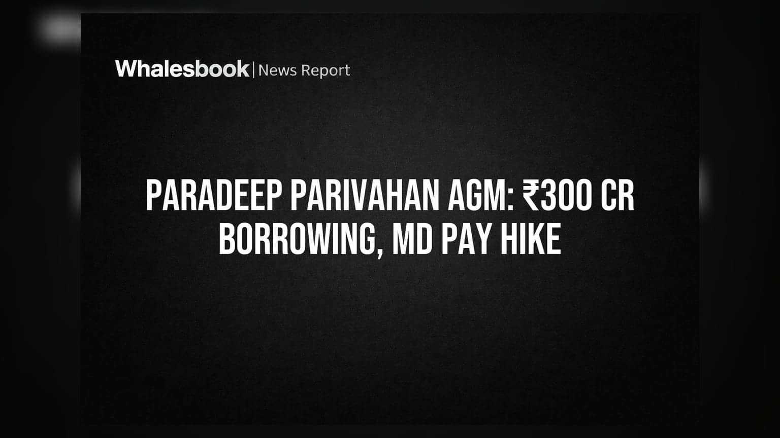 Paradeep Parivahan AGM on Aug 26: Seeks ₹300 Cr Borrowing Limit, MD Pay Hike