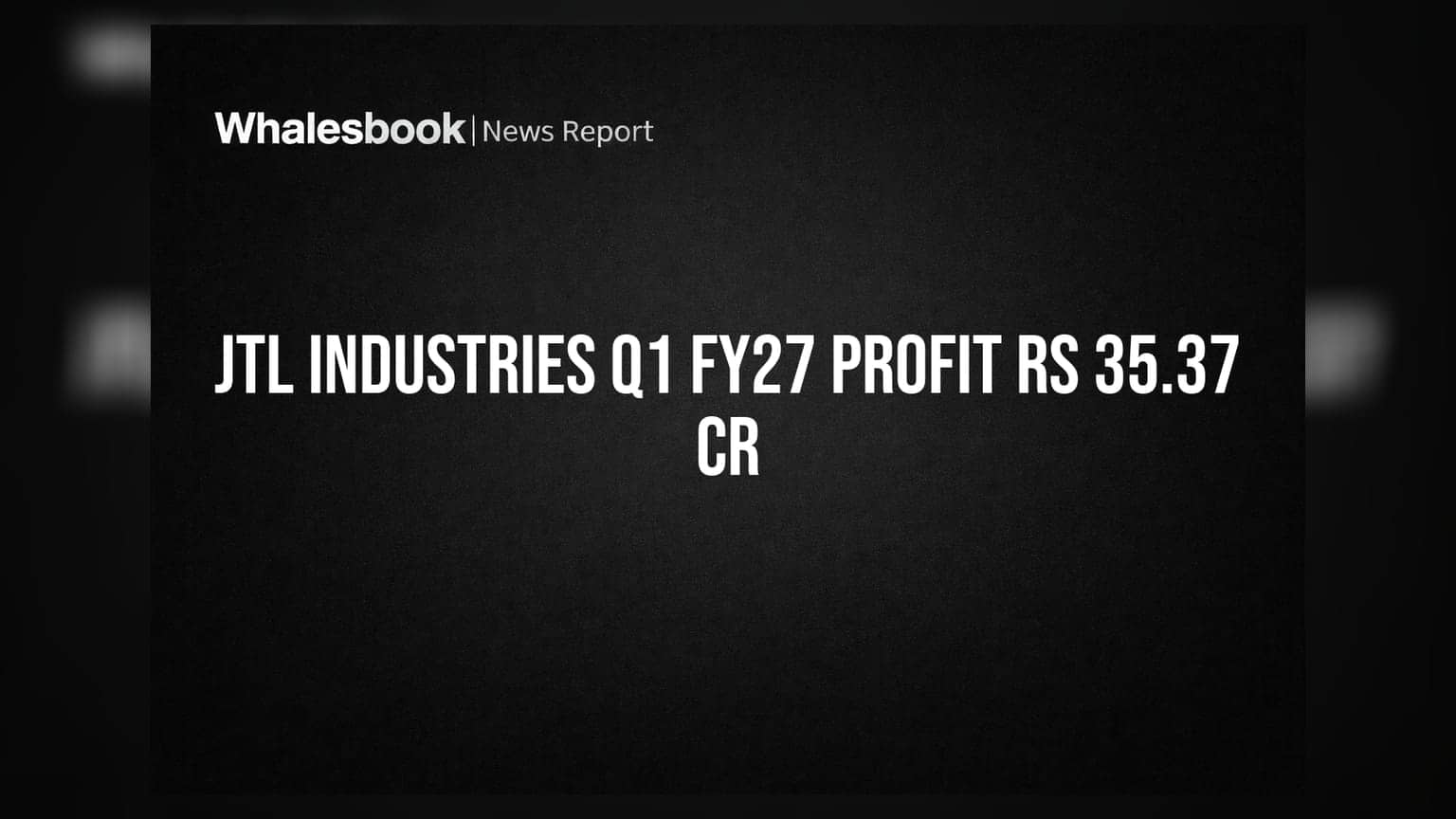 JTL Industries Q1 FY27 Consolidated Profit Rs 35.37 Crore