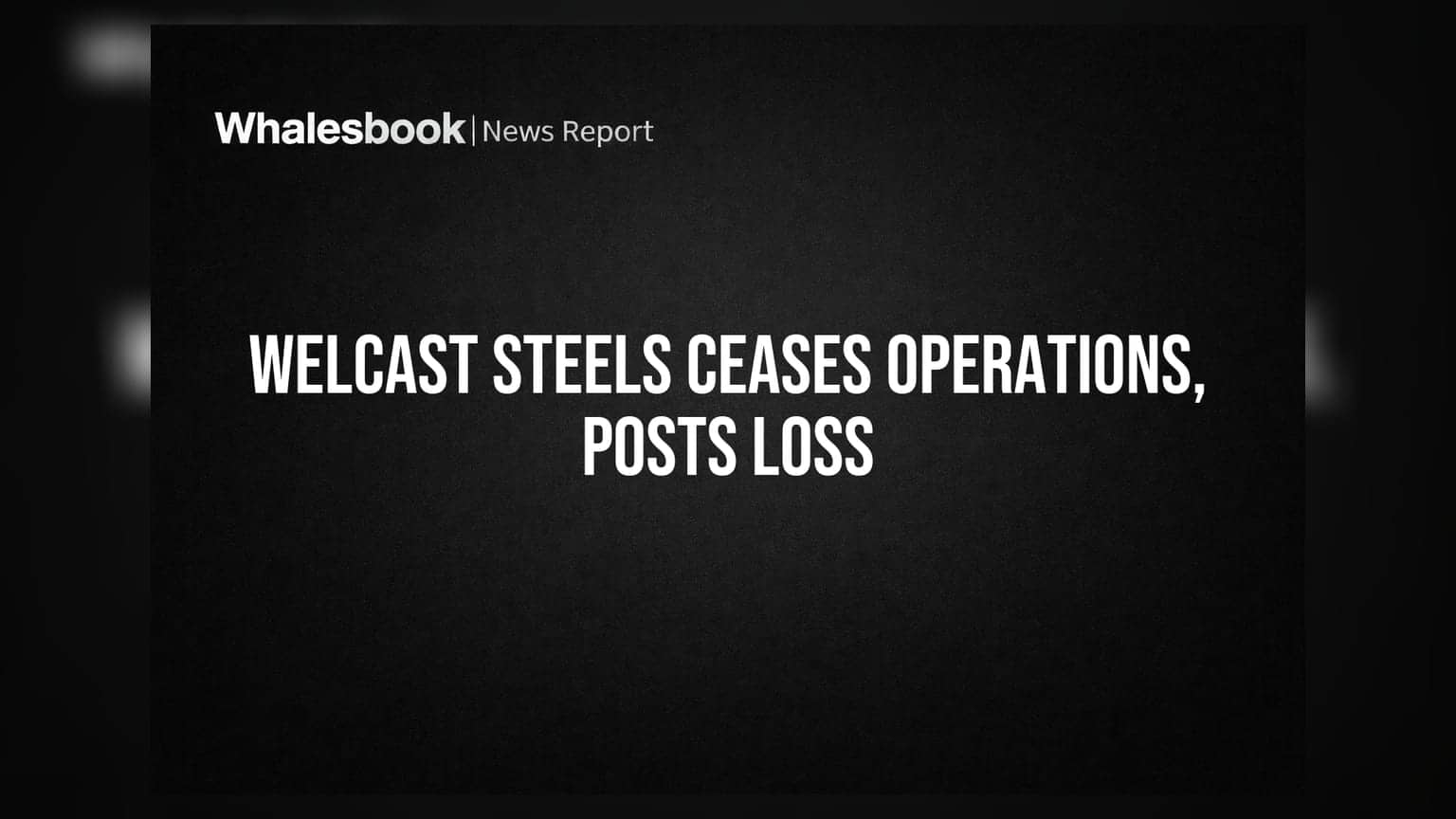 Welcast Steels Shuts Bengaluru Plant, Reports Zero Revenue; Net Loss of ₹0.72 Crore