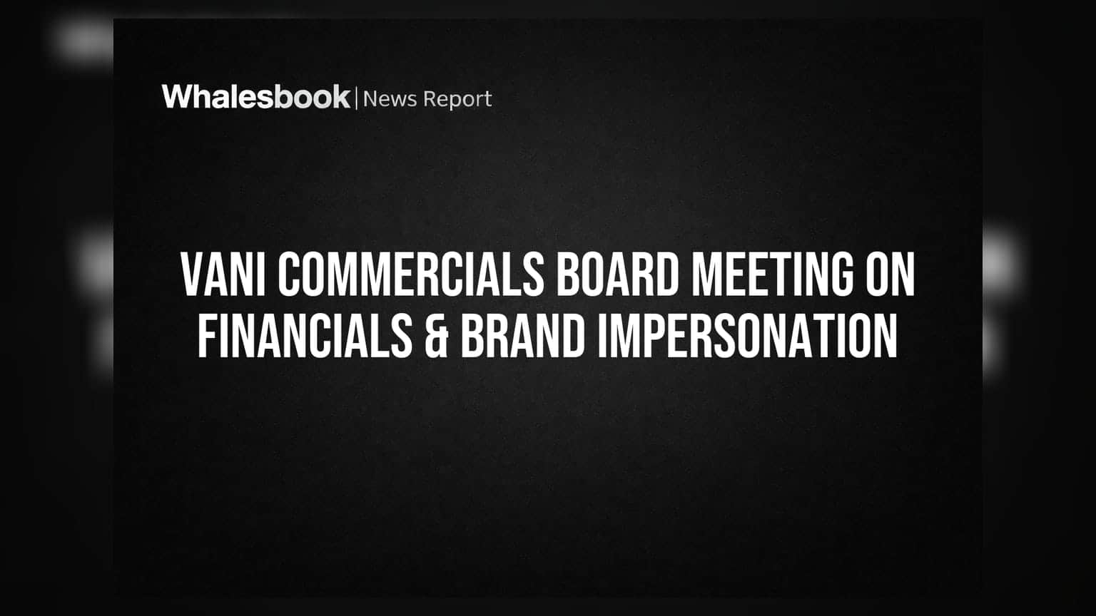 Vani Commercials Board to Meet August 8 on Financials, Preferential Issue, and Brand Impersonation