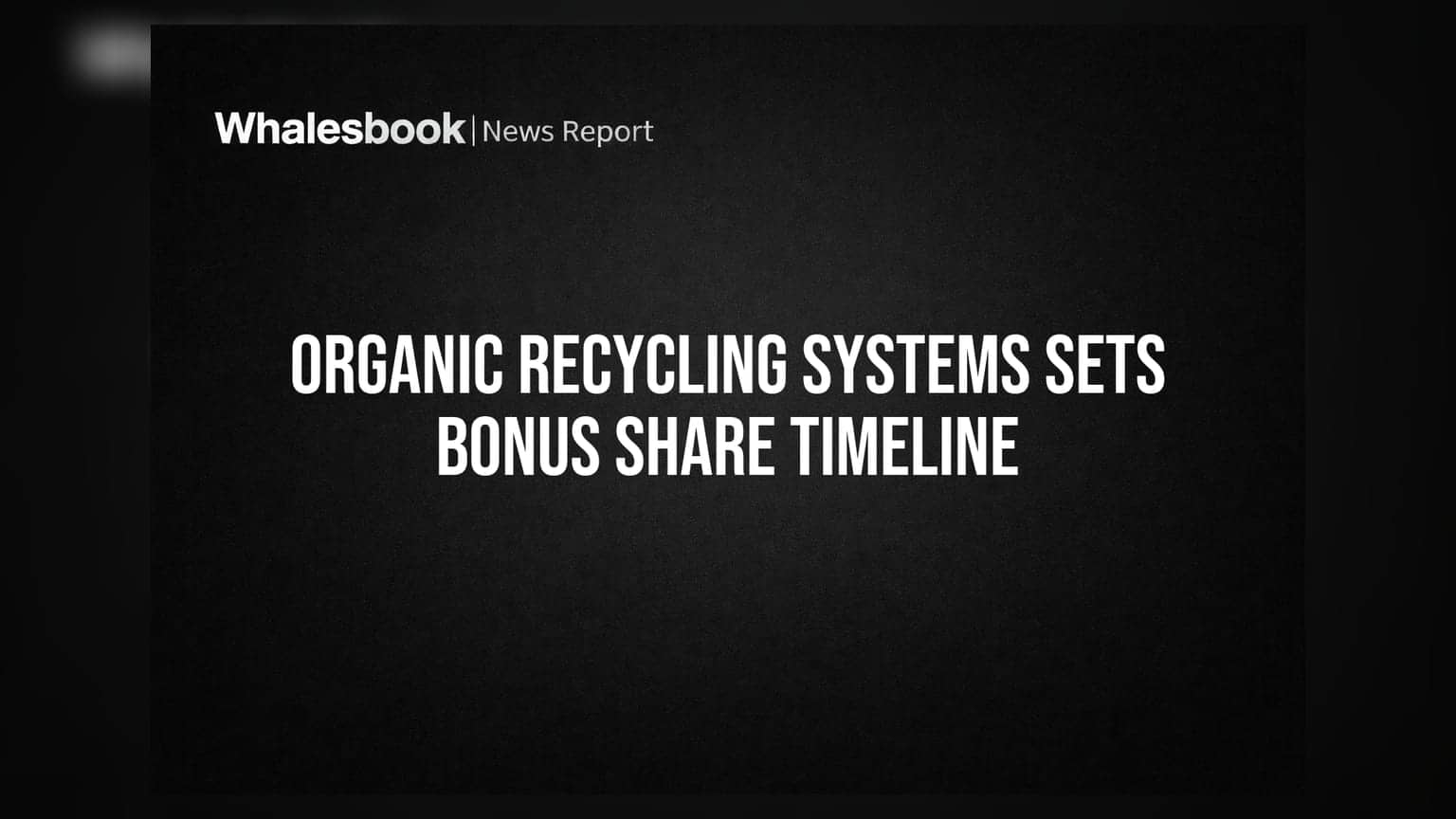 Organic Recycling Systems Ltd Announces Bonus Share Issuance Timeline