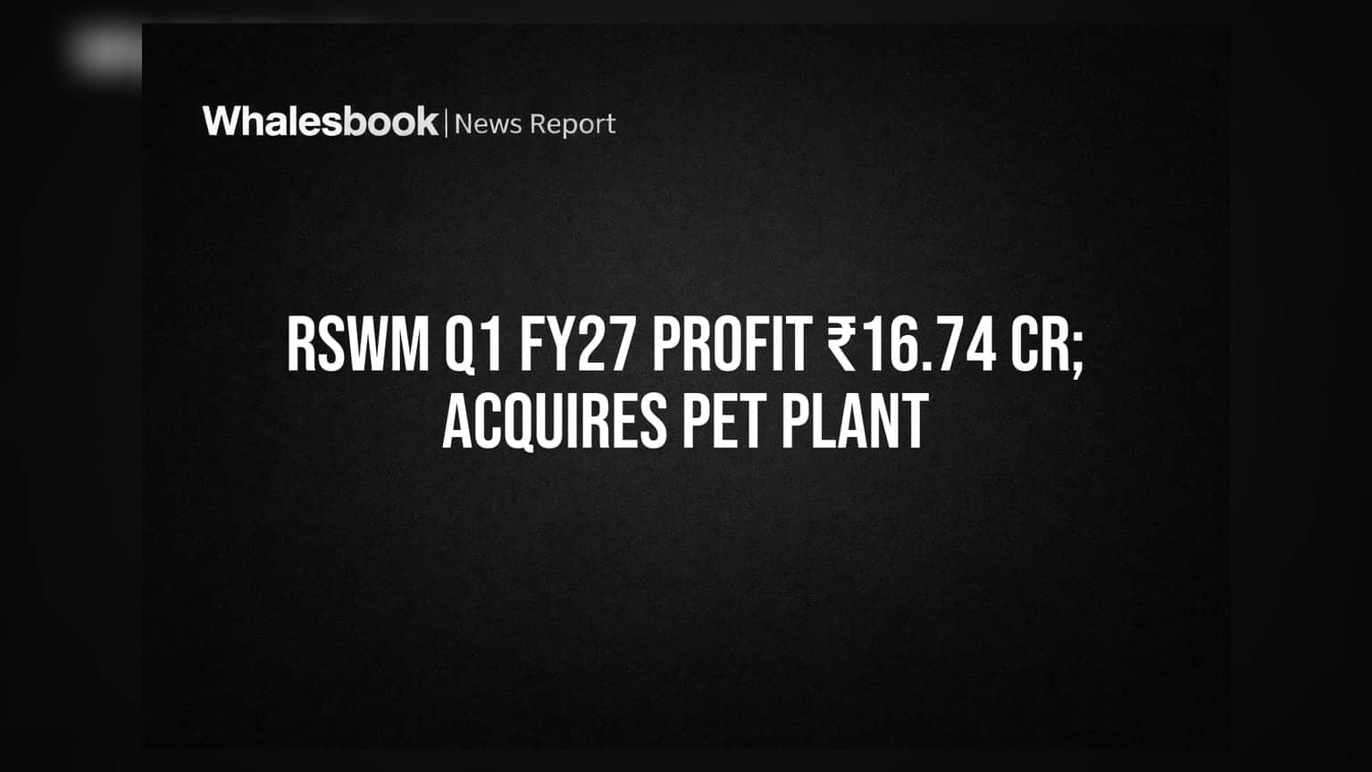 RSWM Ltd Q1 FY27 Profit ₹16.74 Cr; Acquires LNJ GreenPET